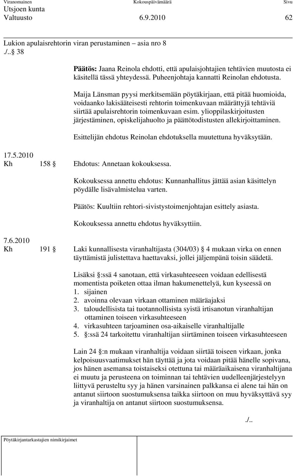 Maija Länsman pyysi merkitsemään pöytäkirjaan, että pitää huomioida, voidaanko lakisääteisesti rehtorin toimenkuvaan määrättyjä tehtäviä siirtää apulaisrehtorin toimenkuvaan esim.