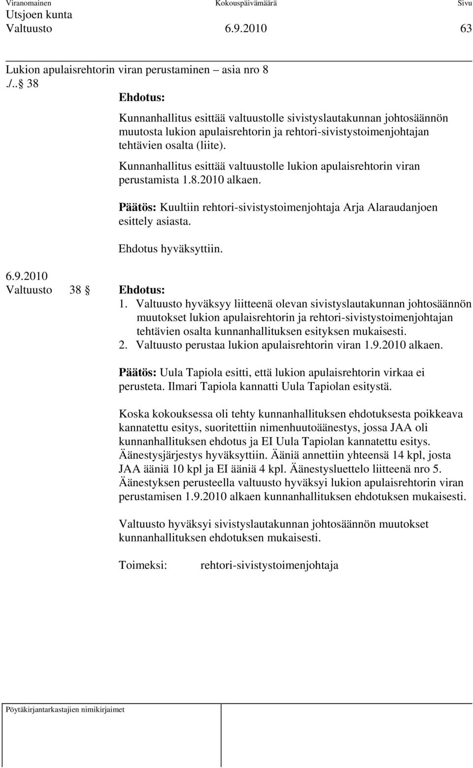 Kunnanhallitus esittää valtuustolle lukion apulaisrehtorin viran perustamista 1.8.2010 alkaen. Päätös: Kuultiin rehtori-sivistystoimenjohtaja Arja Alaraudanjoen esittely asiasta. Ehdotus hyväksyttiin.