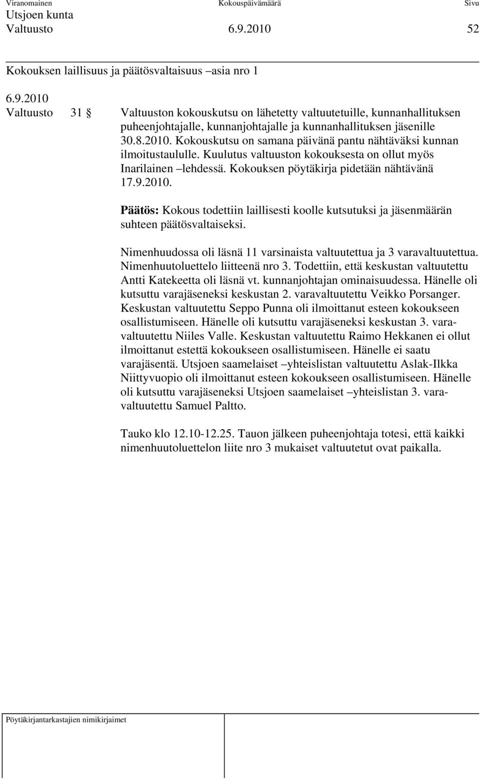 Kokouksen pöytäkirja pidetään nähtävänä 17.9.2010. Päätös: Kokous todettiin laillisesti koolle kutsutuksi ja jäsenmäärän suhteen päätösvaltaiseksi.