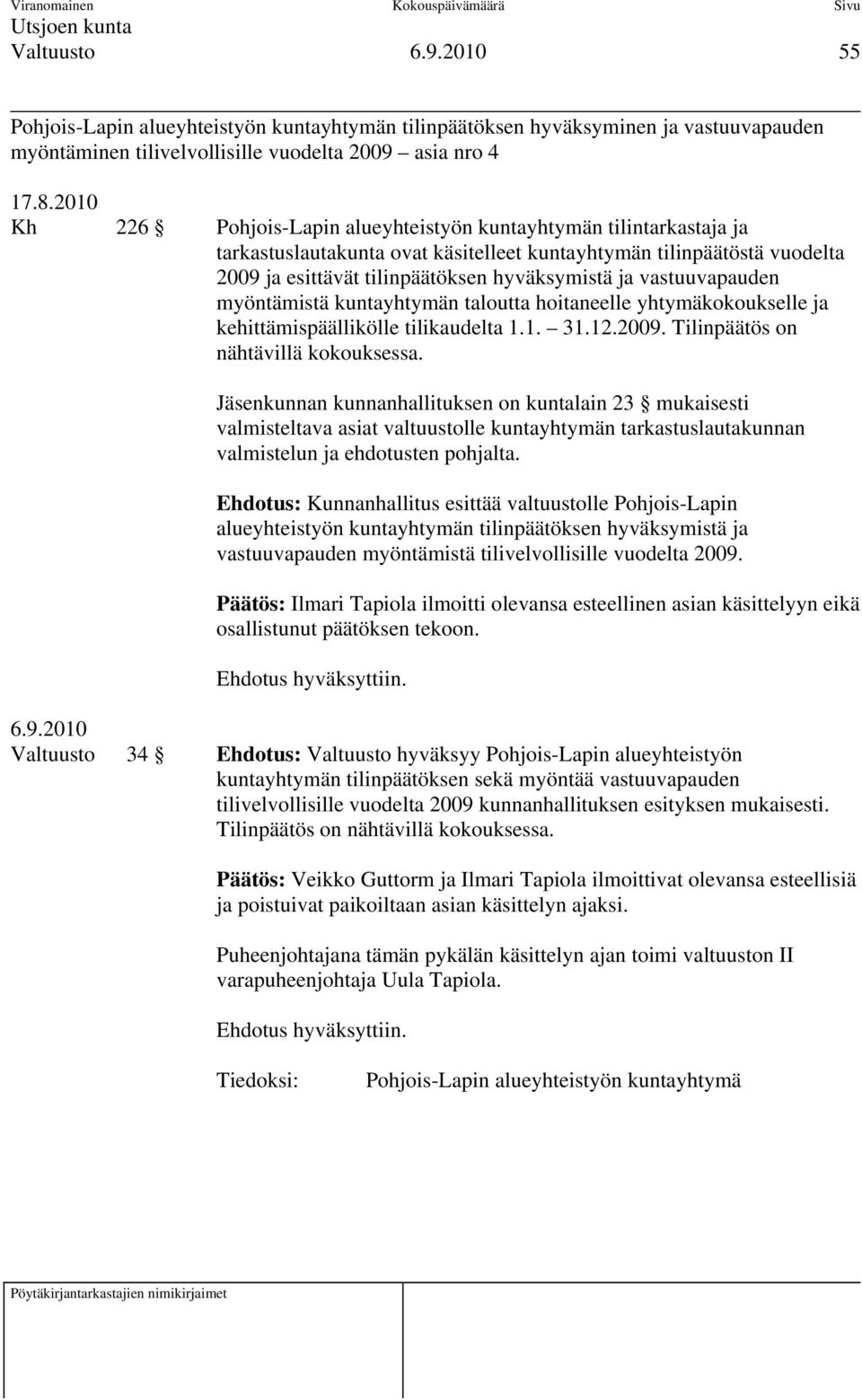 vastuuvapauden myöntämistä kuntayhtymän taloutta hoitaneelle yhtymäkokoukselle ja kehittämispäällikölle tilikaudelta 1.1. 31.12.2009. Tilinpäätös on nähtävillä kokouksessa.