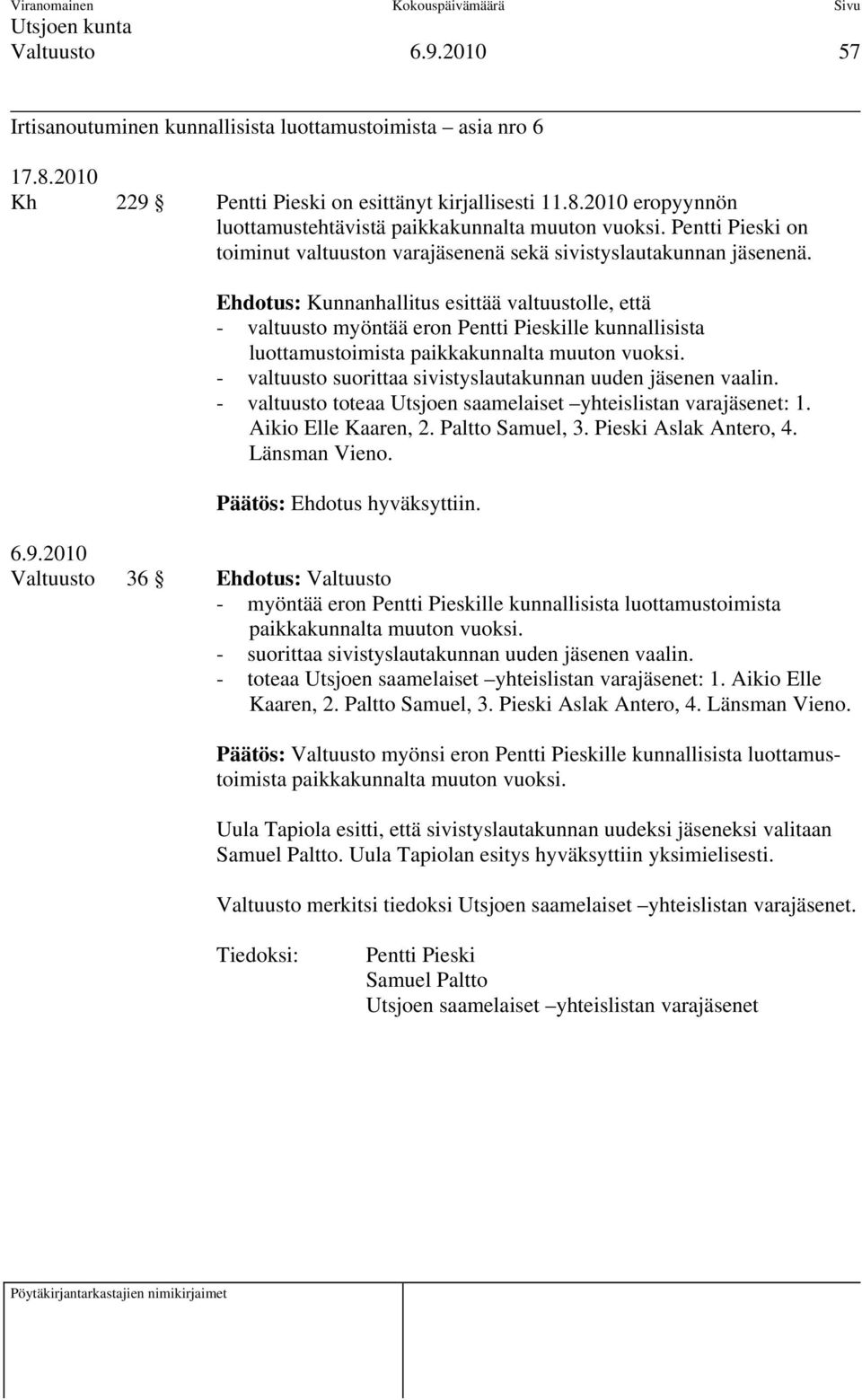 Ehdotus: Kunnanhallitus esittää valtuustolle, että - valtuusto myöntää eron Pentti Pieskille kunnallisista luottamustoimista paikkakunnalta muuton vuoksi.