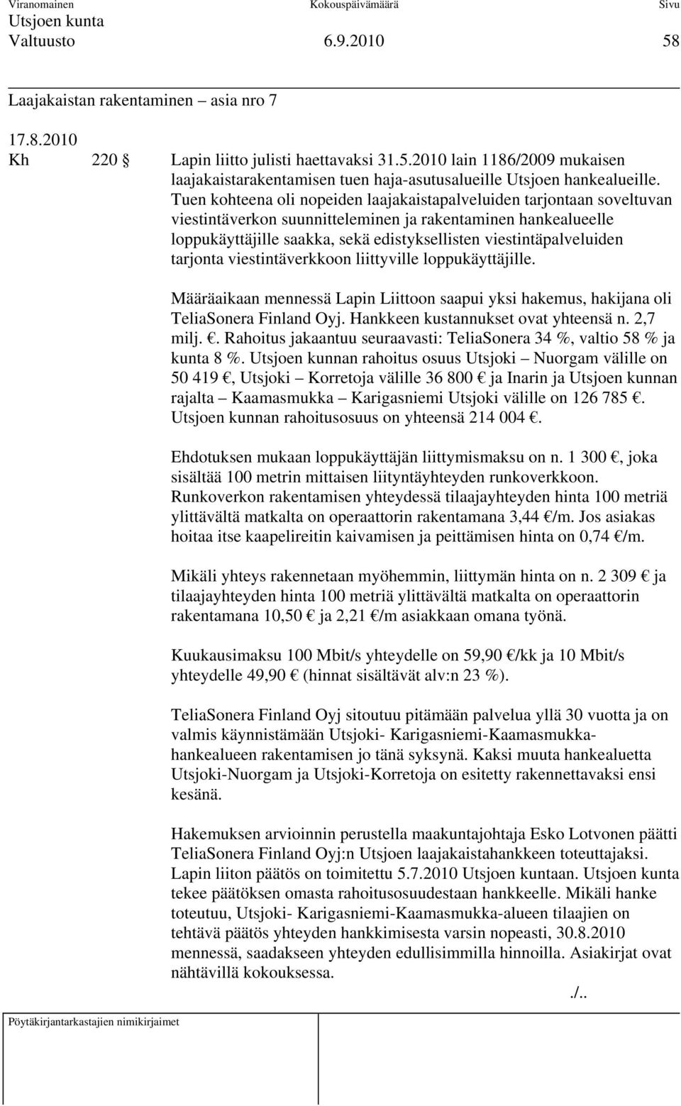 viestintäpalveluiden tarjonta viestintäverkkoon liittyville loppukäyttäjille. Määräaikaan mennessä Lapin Liittoon saapui yksi hakemus, hakijana oli TeliaSonera Finland Oyj.