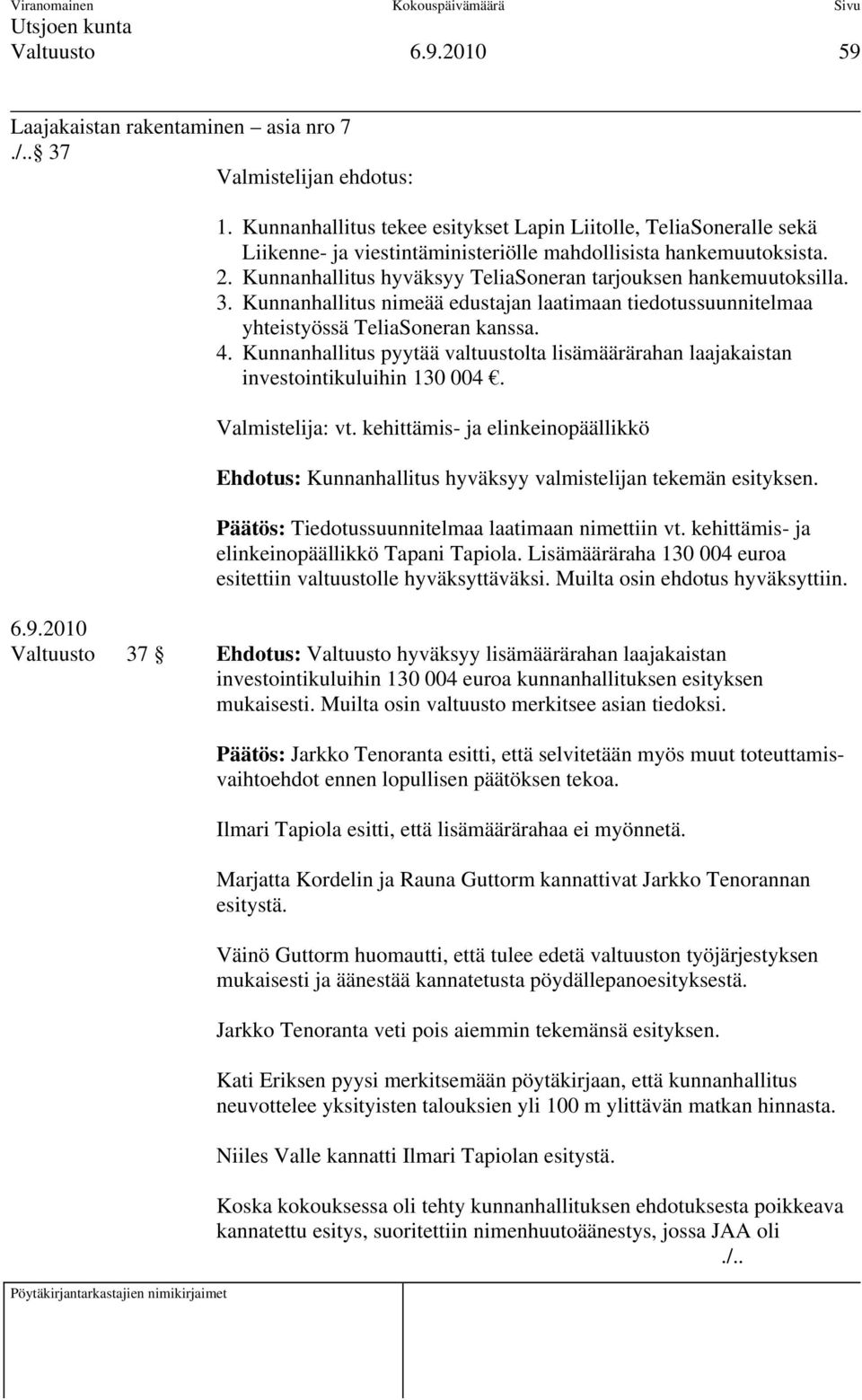 Kunnanhallitus hyväksyy TeliaSoneran tarjouksen hankemuutoksilla. 3. Kunnanhallitus nimeää edustajan laatimaan tiedotussuunnitelmaa yhteistyössä TeliaSoneran kanssa. 4.
