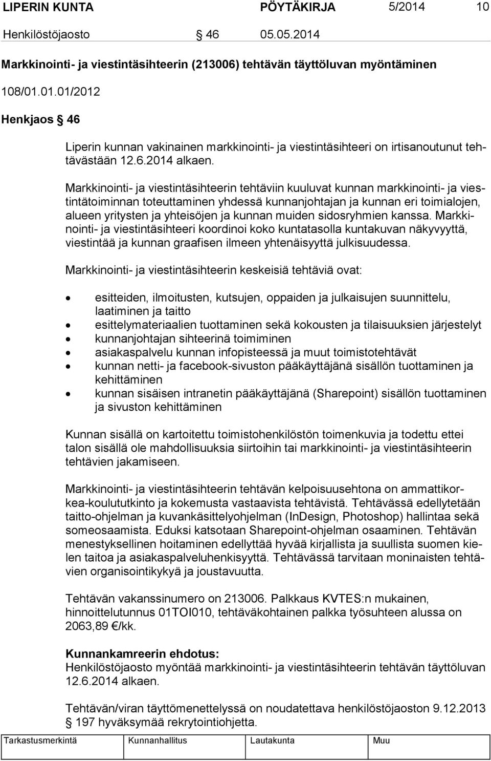 Markkinointi- ja viestintäsihteerin tehtäviin kuuluvat kunnan markkinointi- ja viestin tä toi min nan toteuttaminen yhdessä kunnanjohtajan ja kunnan eri toimialojen, alu een yritysten ja yhteisöjen