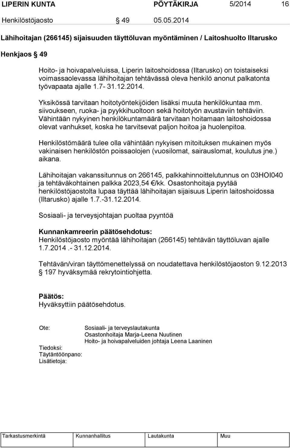 lähihoitajan tehtävässä oleva henkilö anonut palkatonta työvapaata ajalle 1.7-31.12.2014. Yksikössä tarvitaan hoitotyöntekijöiden lisäksi muuta henkilökuntaa mm.