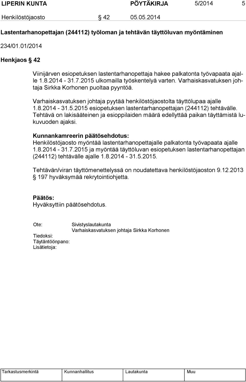 Varhaiskasvatuksen johta ja Sirkka Korhonen puoltaa pyyntöä. Varhaiskasvatuksen johtaja pyytää henkilöstöjaostolta täyttölupaa ajalle 1.8.2014-31.5.