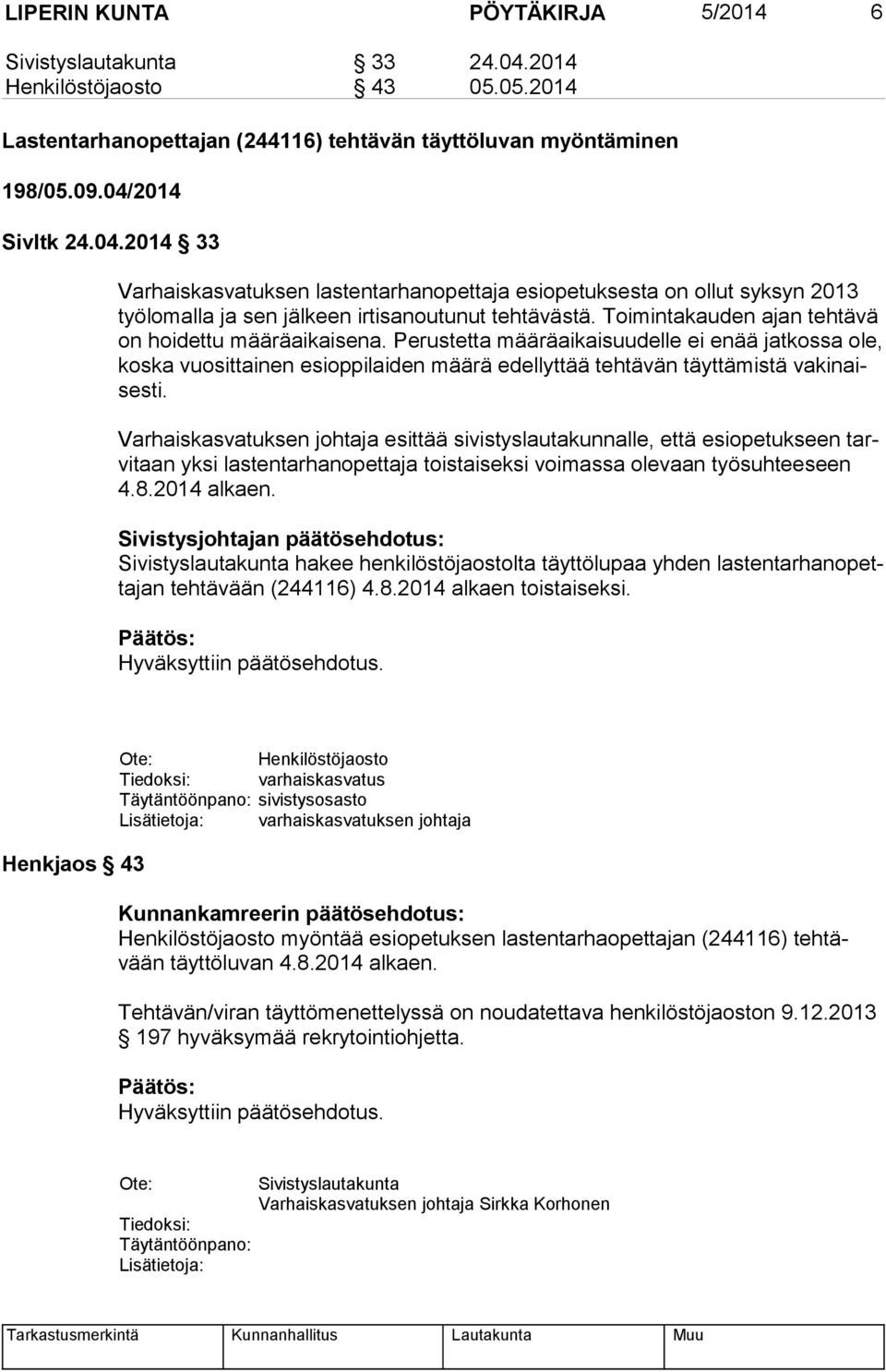 2014 Sivltk 24.04.2014 33 Varhaiskasvatuksen lastentarhanopettaja esiopetuksesta on ollut syksyn 2013 työ lo mal la ja sen jälkeen irtisanoutunut tehtävästä.