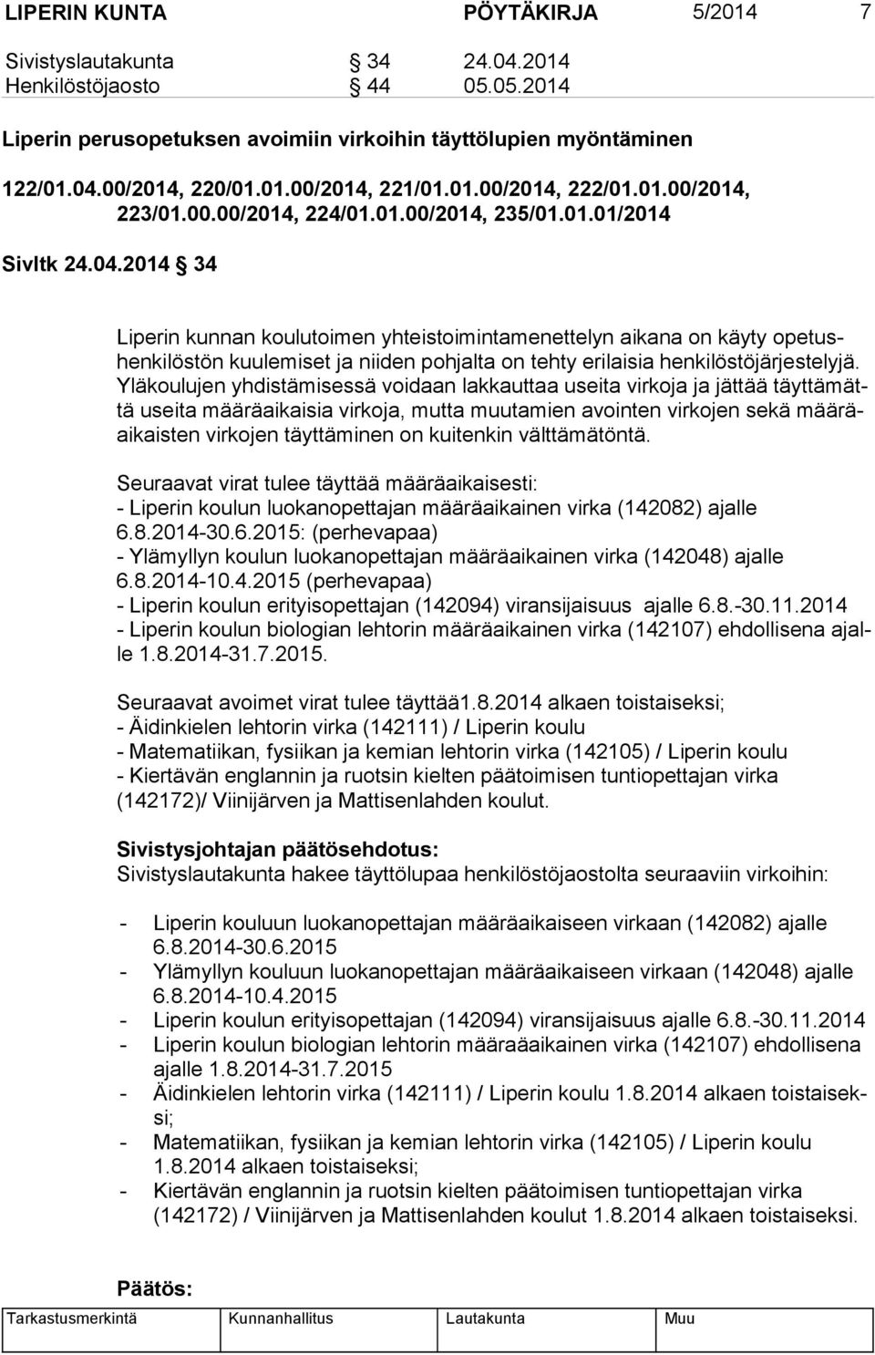 2014 34 Liperin kunnan koulutoimen yhteistoimintamenettelyn aikana on käyty ope tushen ki lös tön kuulemiset ja niiden pohjalta on tehty erilaisia henkilöstöjärjestelyjä.