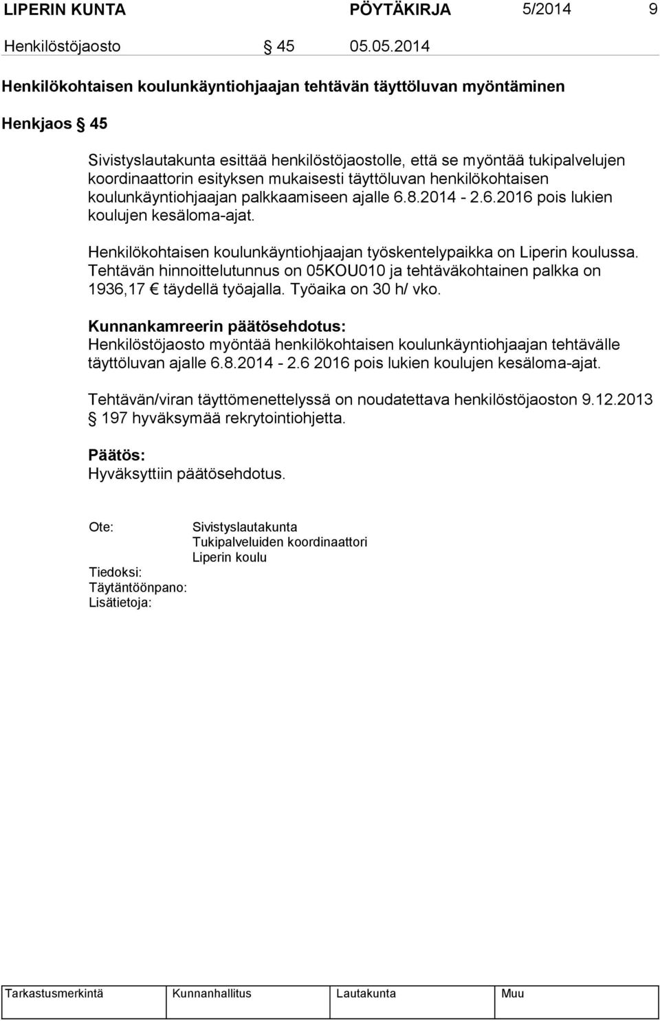 mukaisesti täyttöluvan henkilökohtaisen koulunkäyntiohjaajan palkkaamiseen ajalle 6.8.2014-2.6.2016 pois lukien koulujen kesäloma-ajat.