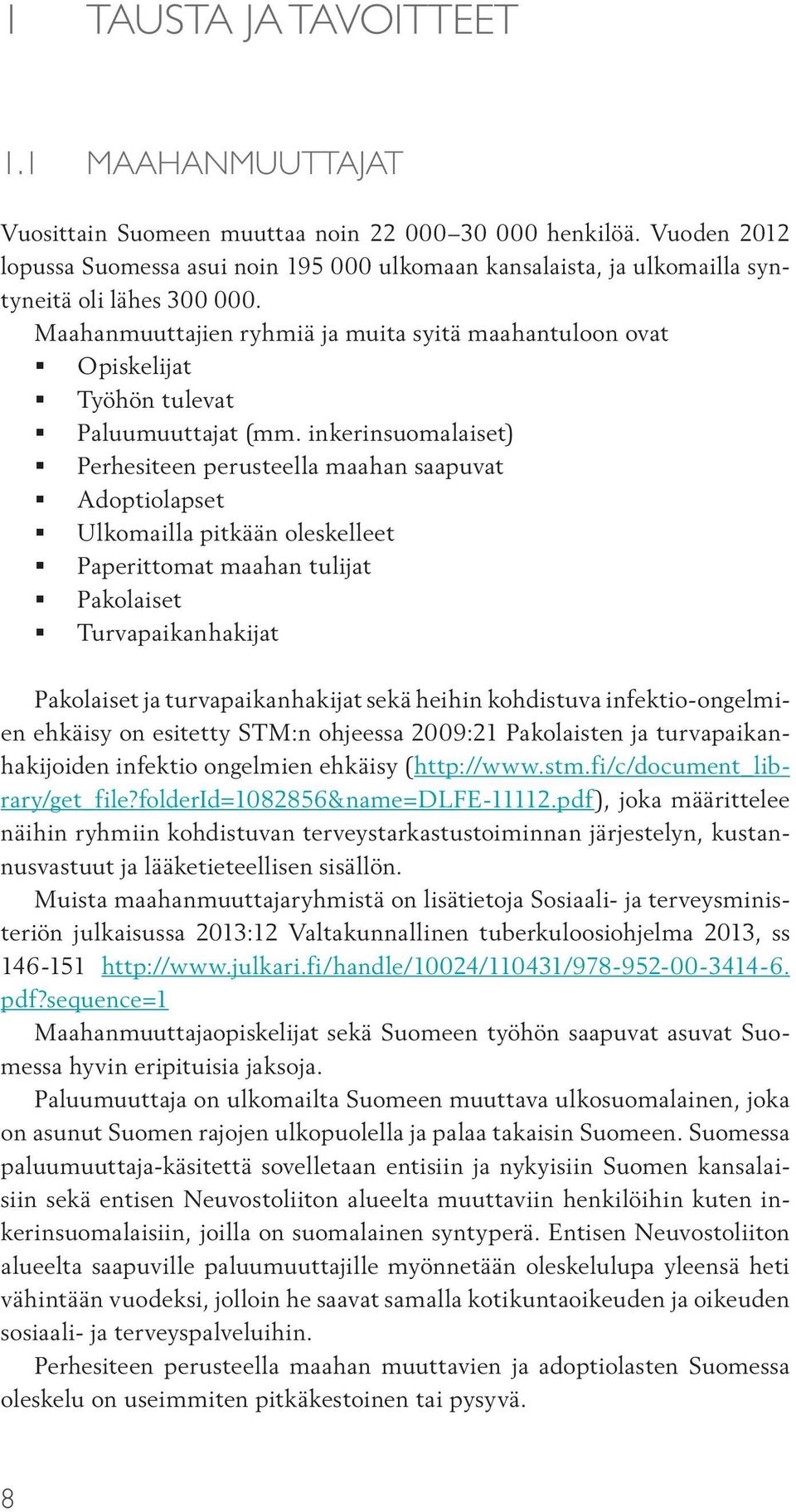 Maahanmuuttajien ryhmiä ja muita syitä maahantuloon ovat Opiskelijat Työhön tulevat Paluumuuttajat (mm.