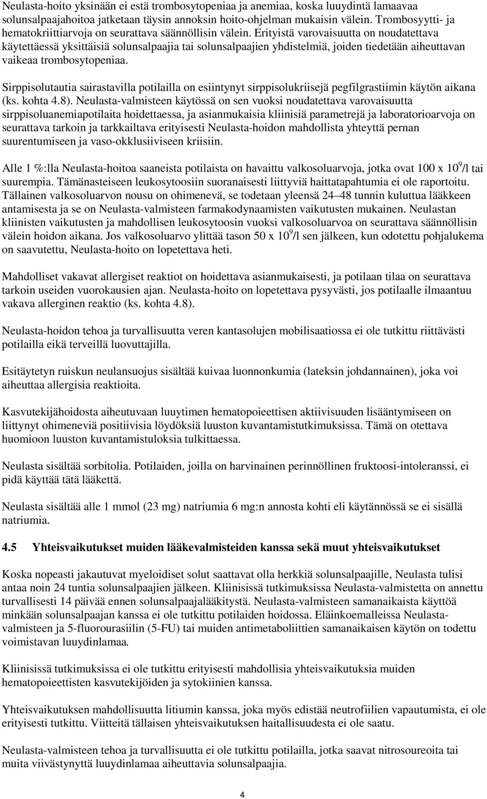 Erityistä varovaisuutta on noudatettava käytettäessä yksittäisiä solunsalpaajia tai solunsalpaajien yhdistelmiä, joiden tiedetään aiheuttavan vaikeaa trombosytopeniaa.