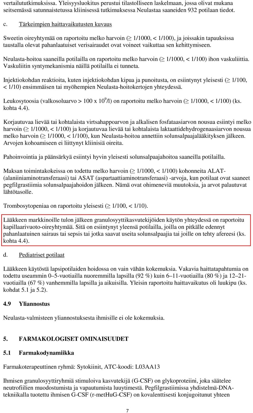 sen kehittymiseen. Neulasta-hoitoa saaneilla potilailla on raportoitu melko harvoin ( 1/1000, < 1/100) ihon vaskuliittia. Vaskuliitin syntymekanismia näillä potilailla ei tunneta.