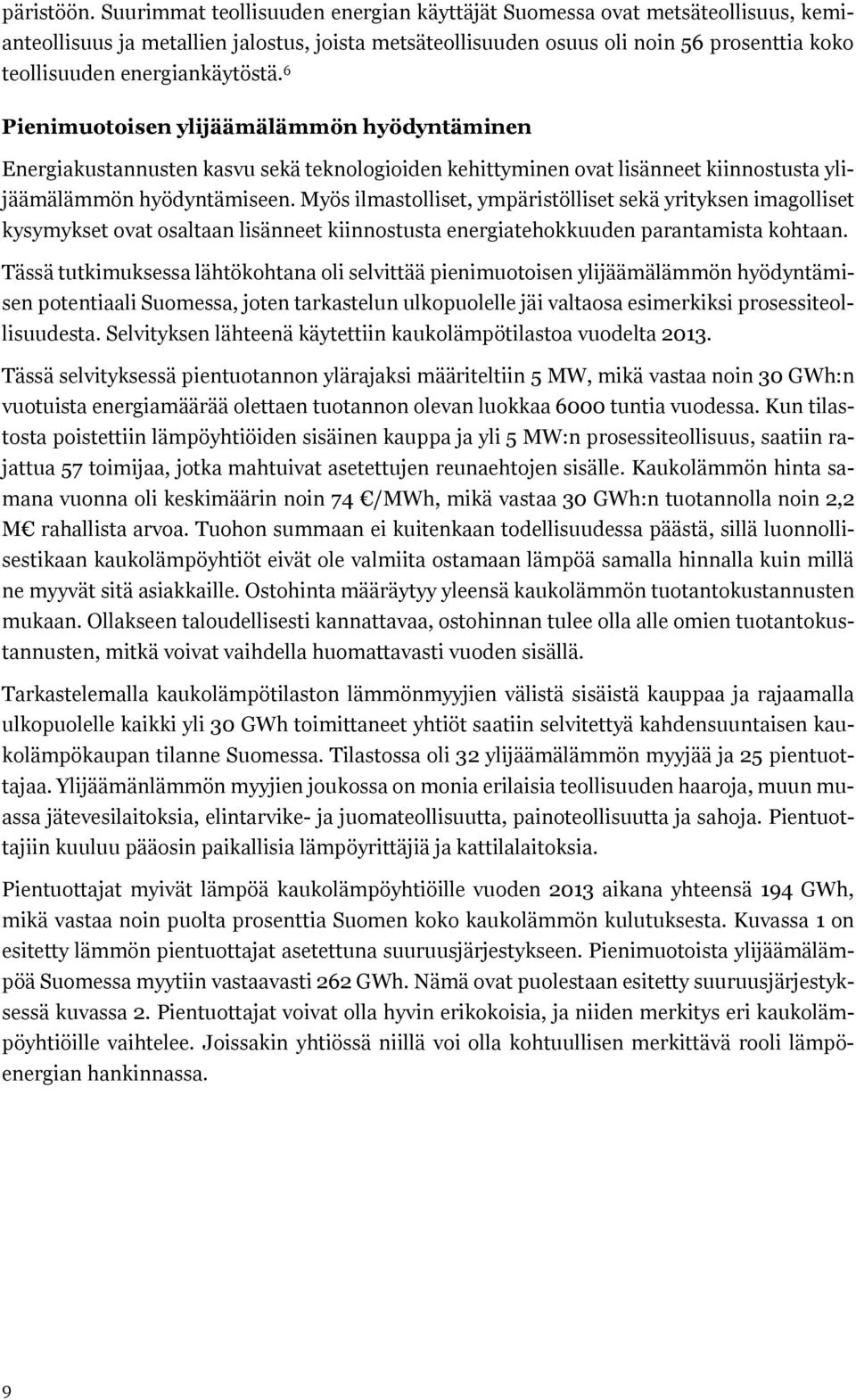 energiankäytöstä. 6 Pienimuotoisen ylijäämälämmön hyödyntäminen Energiakustannusten kasvu sekä teknologioiden kehittyminen ovat lisänneet kiinnostusta ylijäämälämmön hyödyntämiseen.