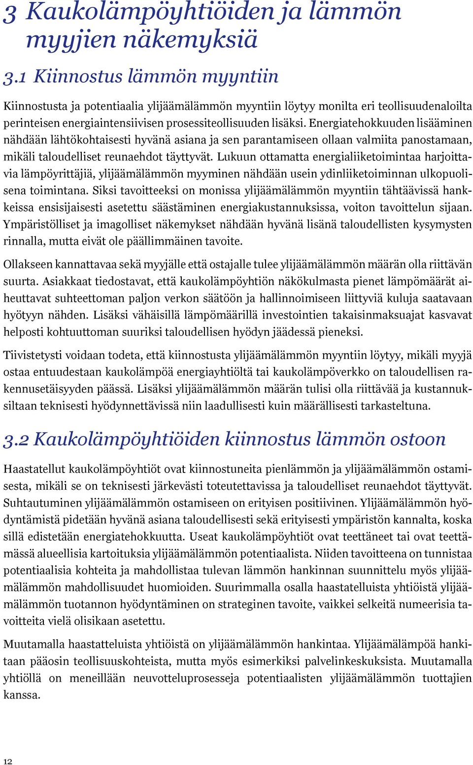 Energiatehokkuuden lisääminen nähdään lähtökohtaisesti hyvänä asiana ja sen parantamiseen ollaan valmiita panostamaan, mikäli taloudelliset reunaehdot täyttyvät.