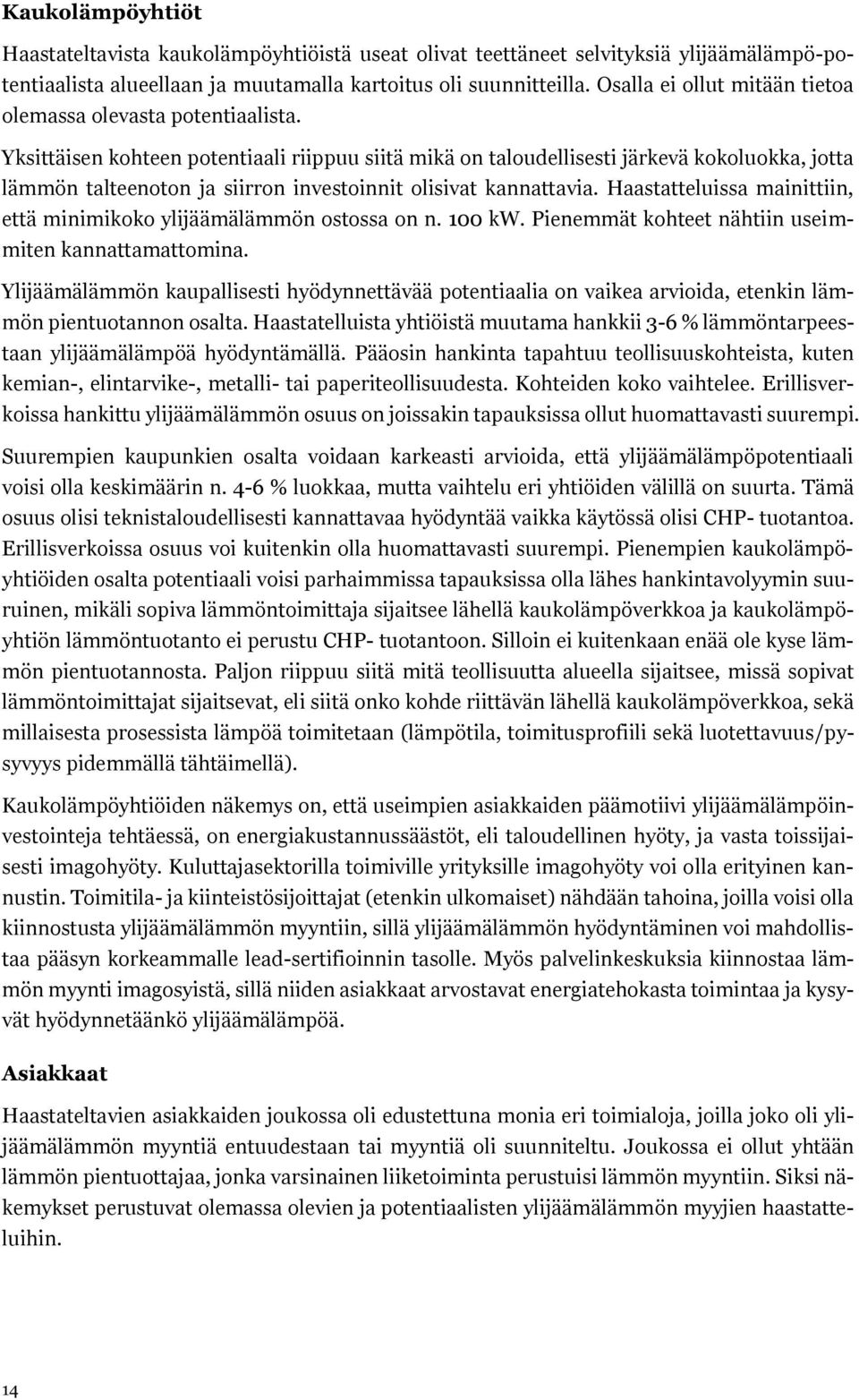 Yksittäisen kohteen potentiaali riippuu siitä mikä on taloudellisesti järkevä kokoluokka, jotta lämmön talteenoton ja siirron investoinnit olisivat kannattavia.