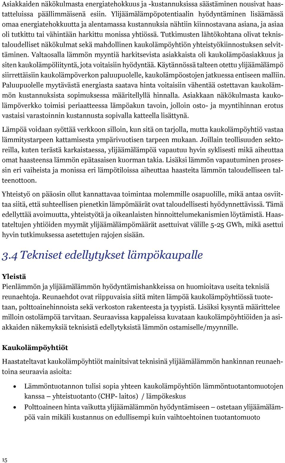 Tutkimusten lähtökohtana olivat teknistaloudelliset näkökulmat sekä mahdollinen kaukolämpöyhtiön yhteistyökiinnostuksen selvittäminen.