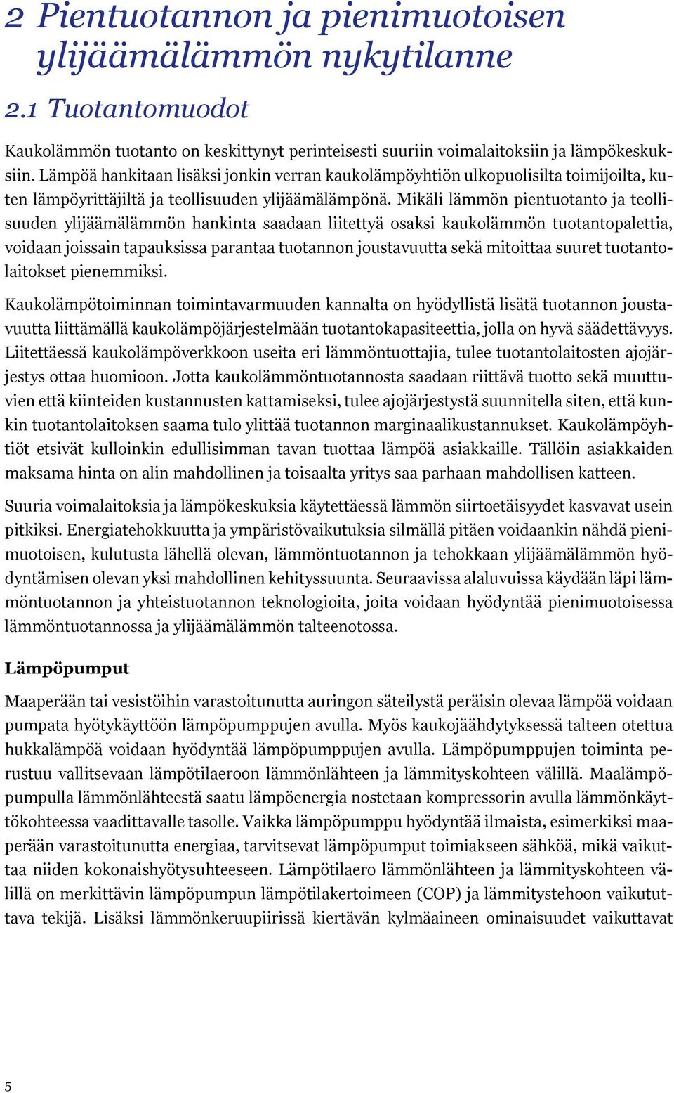 Mikäli lämmön pientuotanto ja teollisuuden ylijäämälämmön hankinta saadaan liitettyä osaksi kaukolämmön tuotantopalettia, voidaan joissain tapauksissa parantaa tuotannon joustavuutta sekä mitoittaa