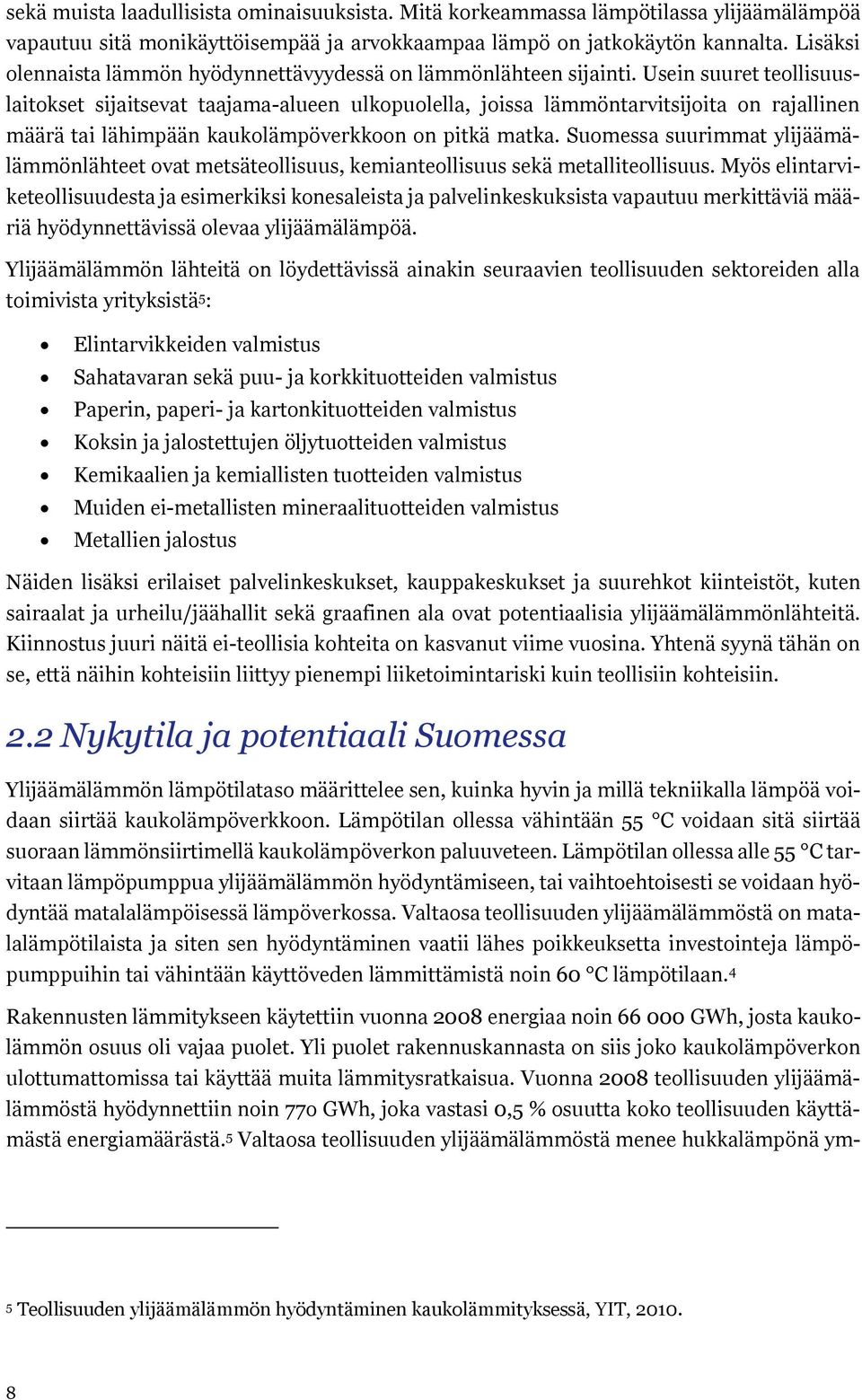 Usein suuret teollisuuslaitokset sijaitsevat taajama-alueen ulkopuolella, joissa lämmöntarvitsijoita on rajallinen määrä tai lähimpään kaukolämpöverkkoon on pitkä matka.