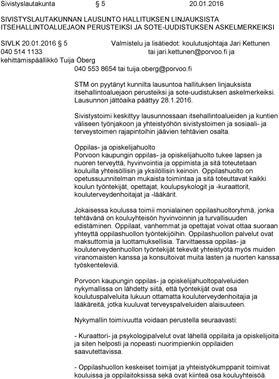fi STM on pyytänyt kunnilta lausuntoa hallituksen linjauksista itsehallintoaluejaon perusteiksi ja sote-uudistuksen askelmerkeiksi. Lausunnon jättöaika päättyy 28.1.2016.