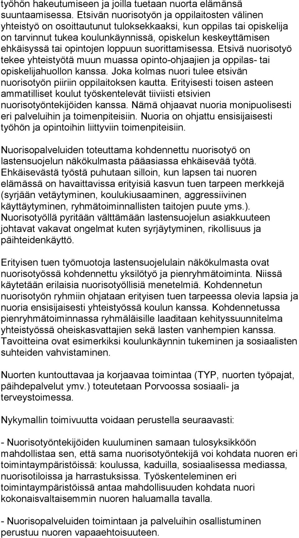 opintojen loppuun suorittamisessa. Etsivä nuorisotyö tekee yhteistyötä muun muassa opinto-ohjaajien ja oppilas- tai opiskelijahuollon kanssa.