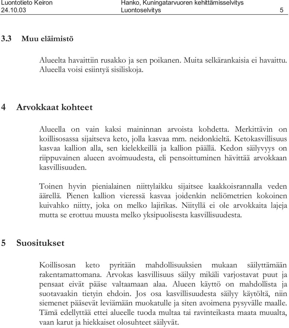 Ketokasvillisuus kasvaa kallion alla, sen kielekkeillä ja kallion päällä. Kedon säilyvyys on riippuvainen alueen avoimuudesta, eli pensoittuminen hävittää arvokkaan kasvillisuuden.