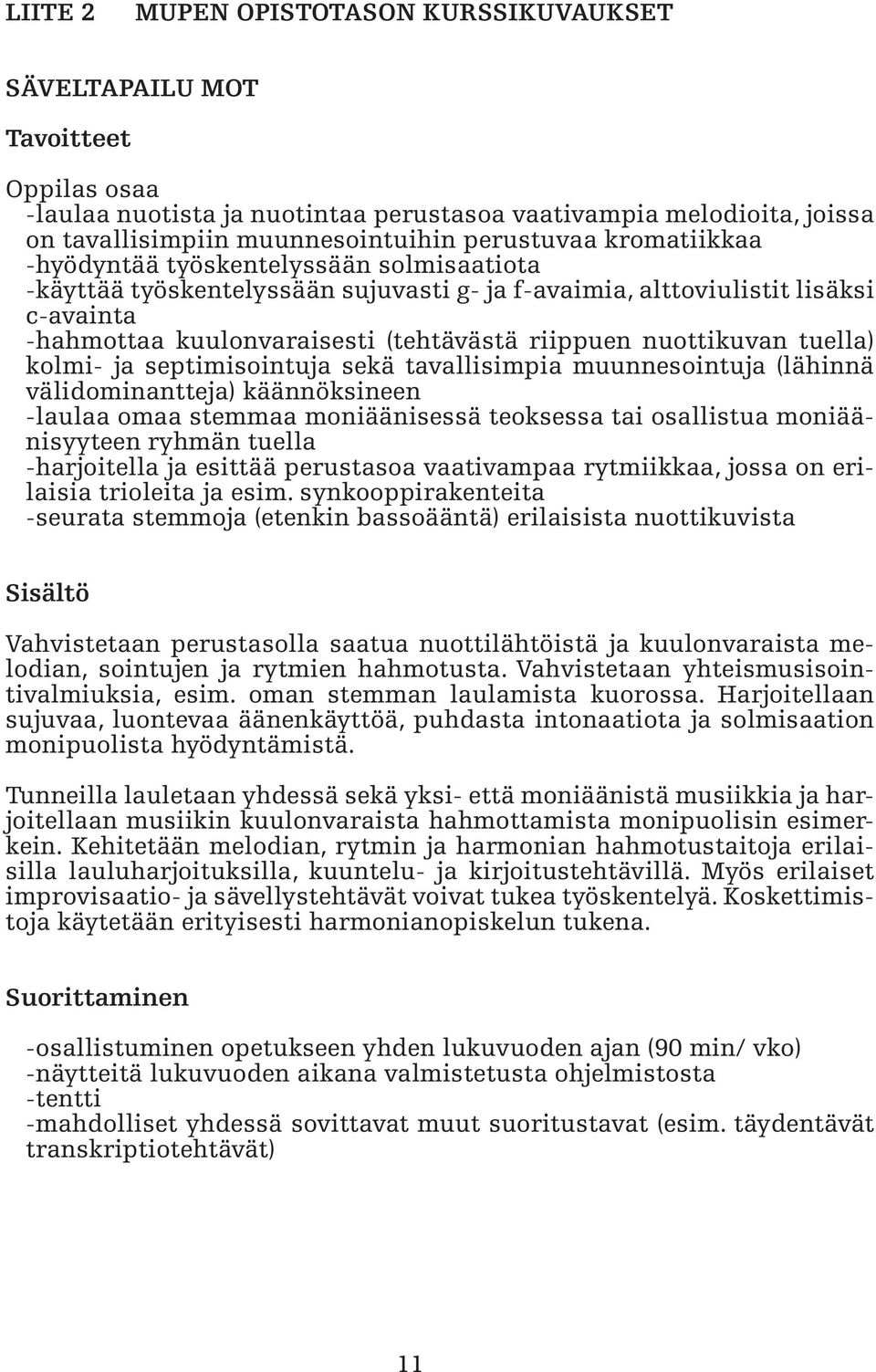 nuottikuvan tuella) kolmi- ja septimisointuja sekä tavallisimpia muunnesointuja (lähinnä välidominantteja) käännöksineen -laulaa omaa stemmaa moniäänisessä teoksessa tai osallistua moniäänisyyteen