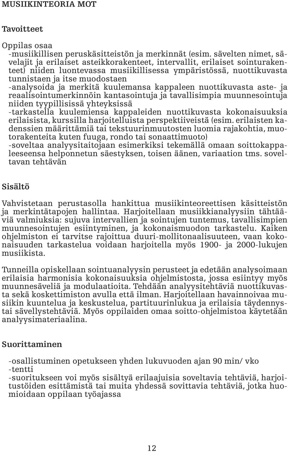 -analysoida ja merkitä kuulemansa kappaleen nuottikuvasta aste- ja reaalisointumerkinnöin kantasointuja ja tavallisimpia muunnesointuja niiden tyypillisissä yhteyksissä -tarkastella kuulemiensa