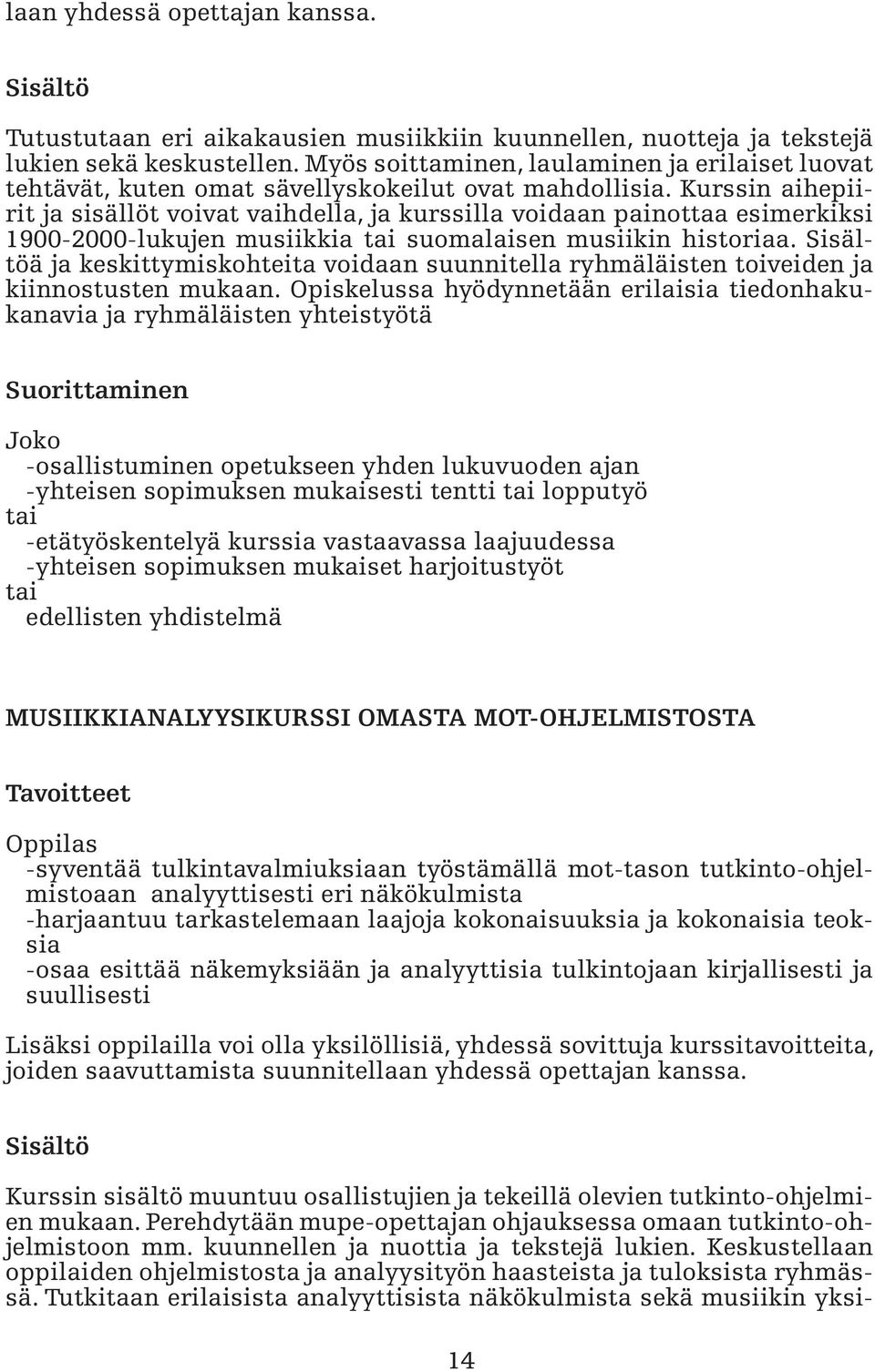 Kurssin aihepiirit ja sisällöt voivat vaihdella, ja kurssilla voidaan painottaa esimerkiksi 1900-2000-lukujen musiikkia tai suomalaisen musiikin historiaa.