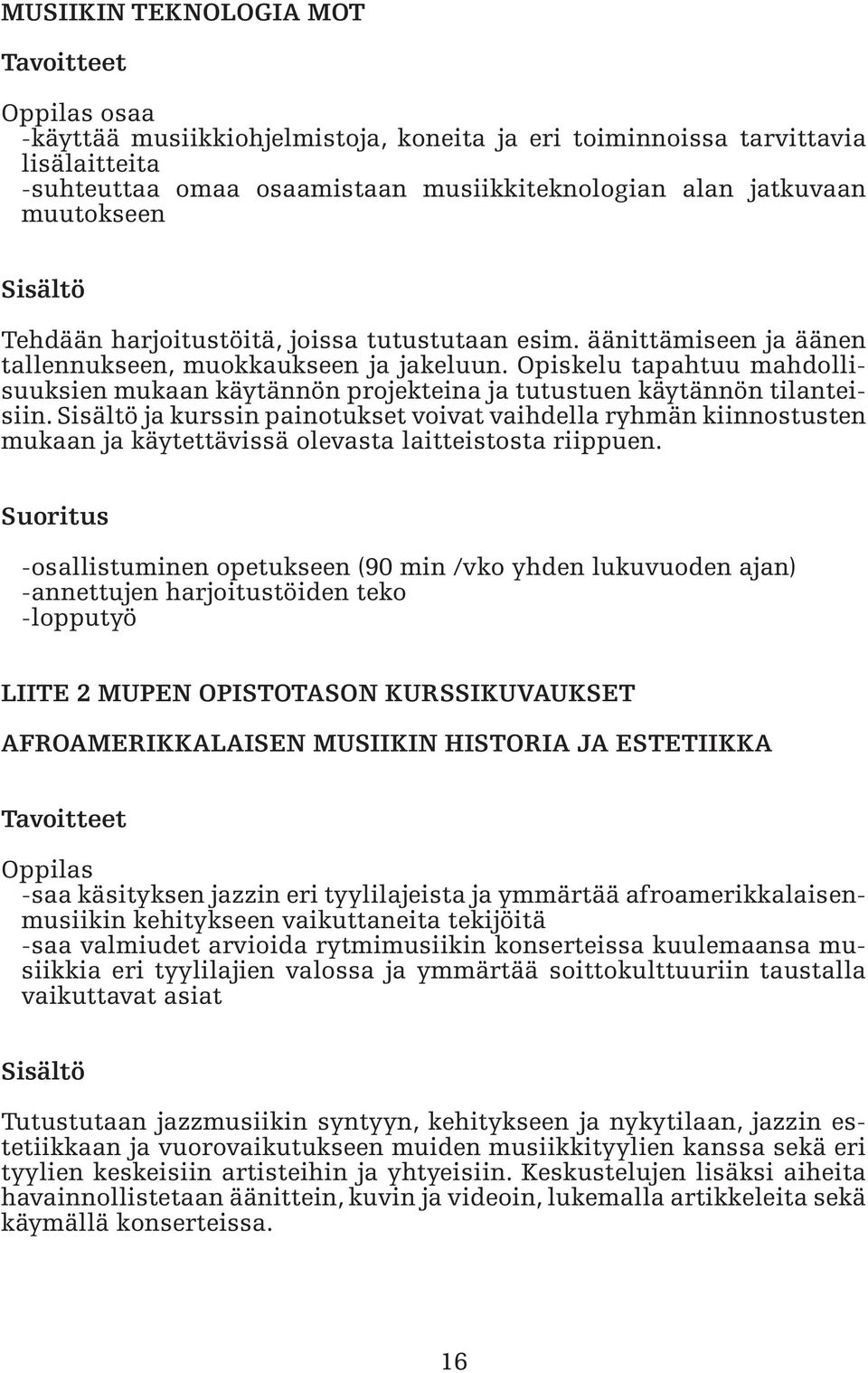 Opiskelu tapahtuu mahdollisuuksien mukaan käytännön projekteina ja tutustuen käytännön tilanteisiin.