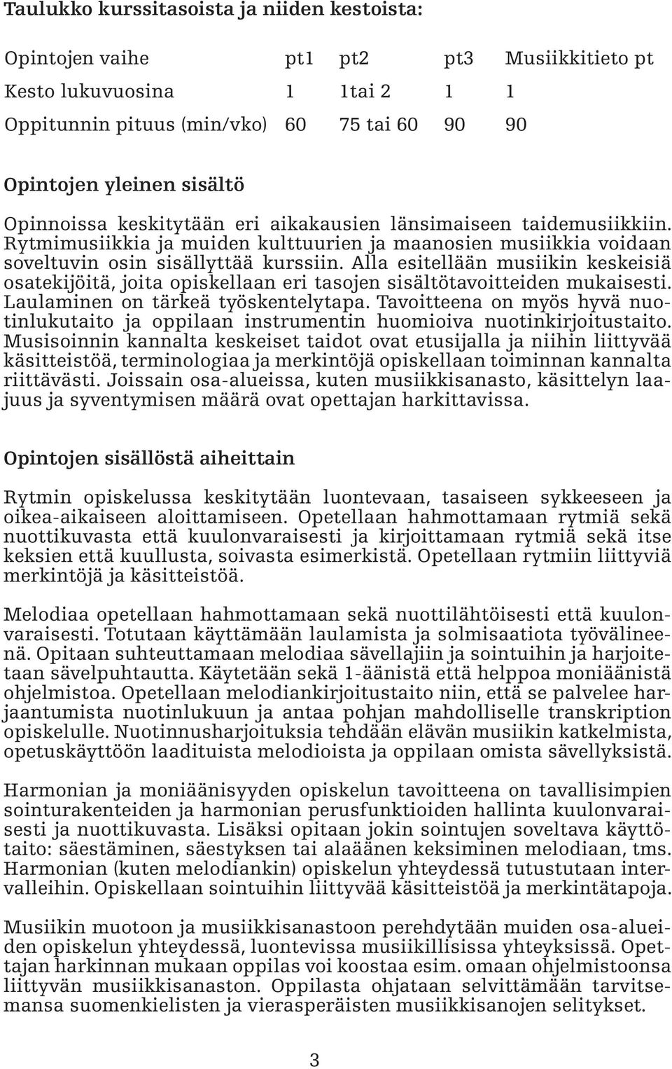 Alla esitellään musiikin keskeisiä osatekijöitä, joita opiskellaan eri tasojen sisältötavoitteiden mukaisesti. Laulaminen on tärkeä työskentelytapa.