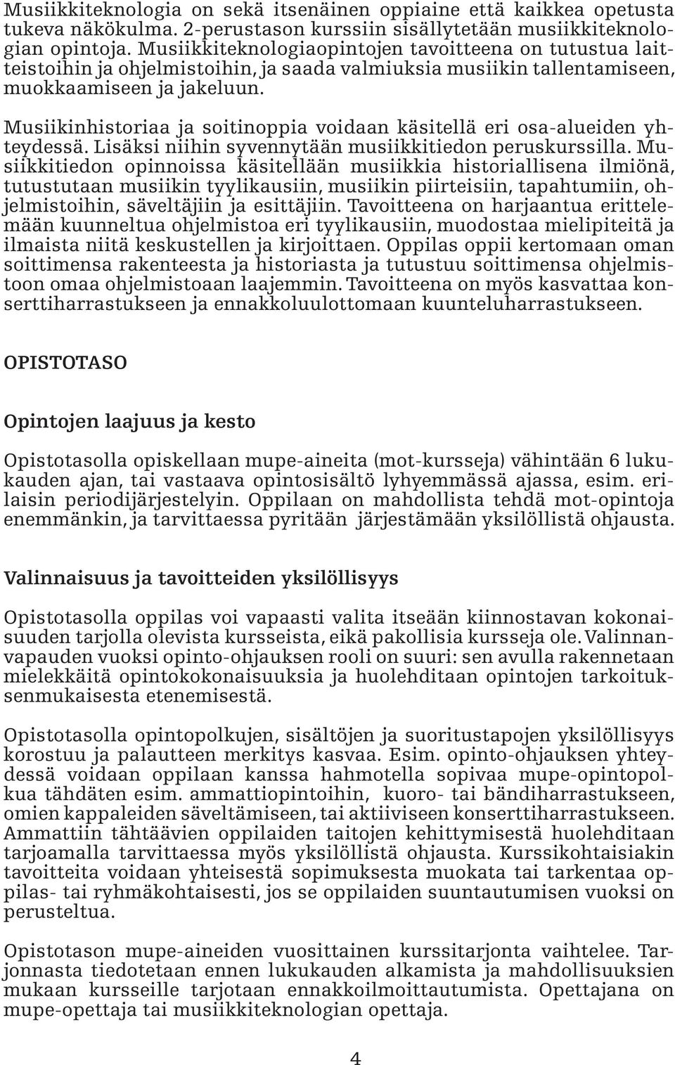 Musiikinhistoriaa ja soitinoppia voidaan käsitellä eri osa-alueiden yhteydessä. Lisäksi niihin syvennytään musiikkitiedon peruskurssilla.