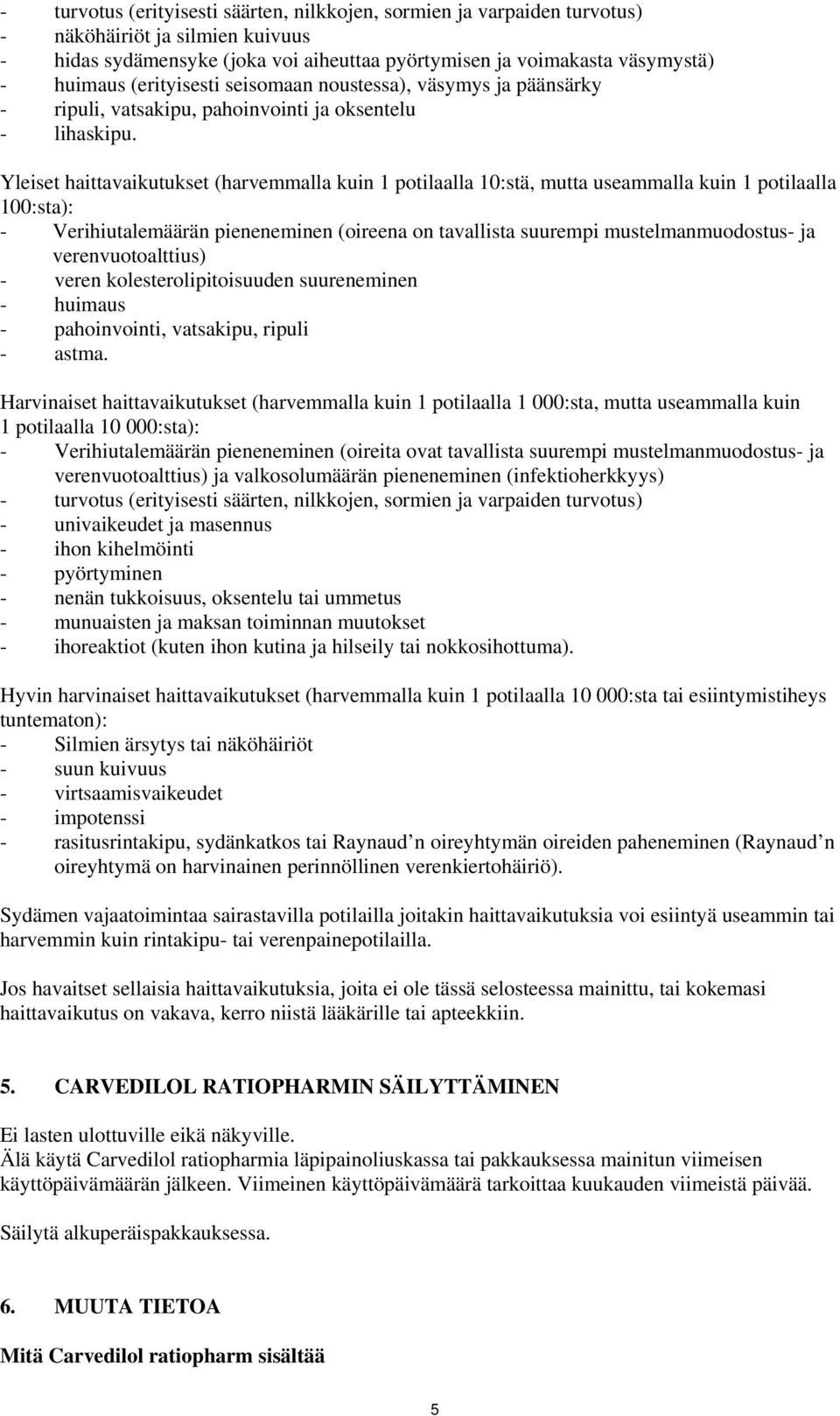 Yleiset haittavaikutukset (harvemmalla kuin 1 potilaalla 10:stä, mutta useammalla kuin 1 potilaalla 100:sta): - Verihiutalemäärän pieneneminen (oireena on tavallista suurempi mustelmanmuodostus- ja