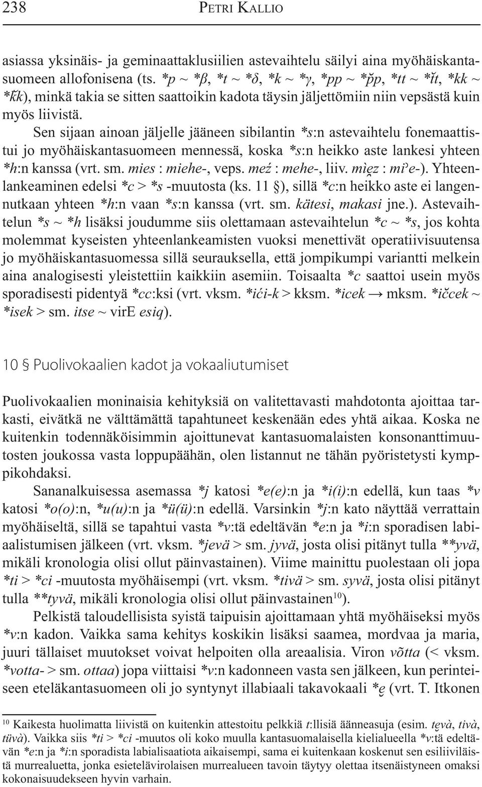 Sen sijaan ainoan jäljelle jääneen sibilantin *s:n astevaihtelu fonemaattistui jo myöhäiskantasuomeen mennessä, koska *s:n heikko aste lankesi yhteen *h:n kanssa (vrt. sm. mies : miehe-, veps.