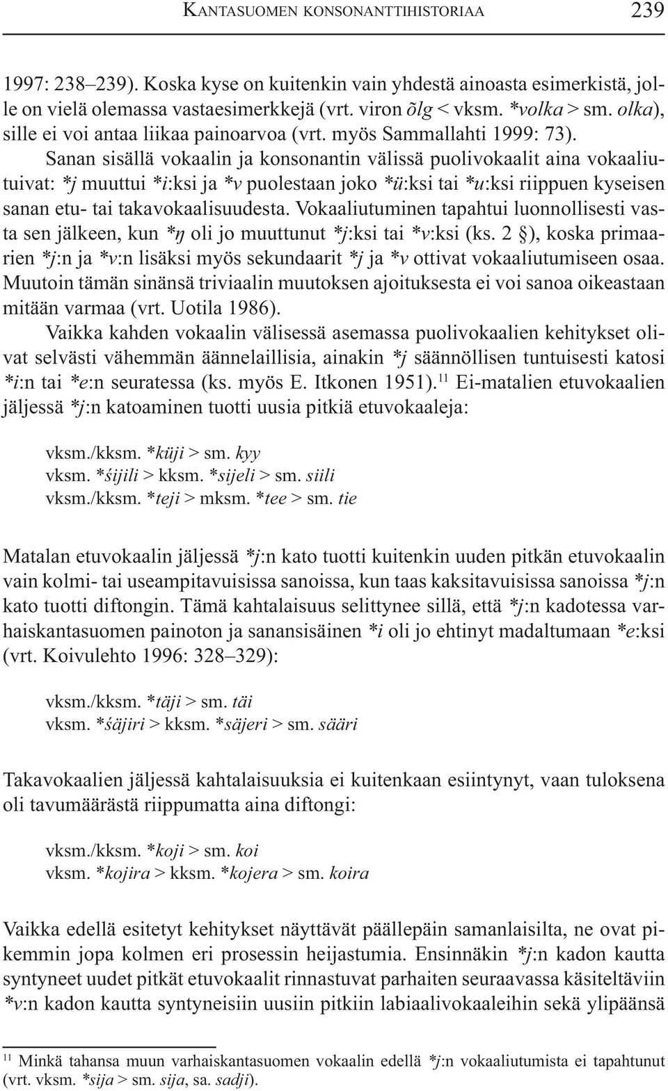 Sanan sisällä vokaalin ja konsonantin välissä puolivokaalit aina vokaaliutuivat: *j muuttui *i:ksi ja *v puolestaan joko *ü:ksi tai *u:ksi riippuen kyseisen sanan etu- tai takavokaalisuudesta.