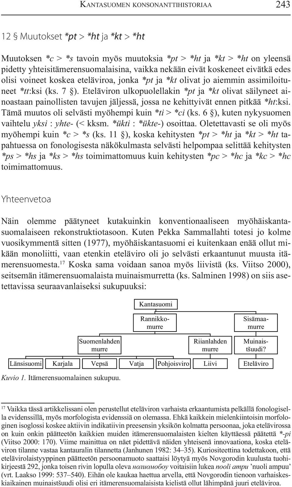 Eteläviron ulkopuolellakin *pt ja *kt olivat säilyneet ainoastaan painollisten tavujen jäljessä, jossa ne kehittyivät ennen pitkää *ht:ksi. Tämä muutos oli selvästi myöhempi kuin *ti > *ci (ks.