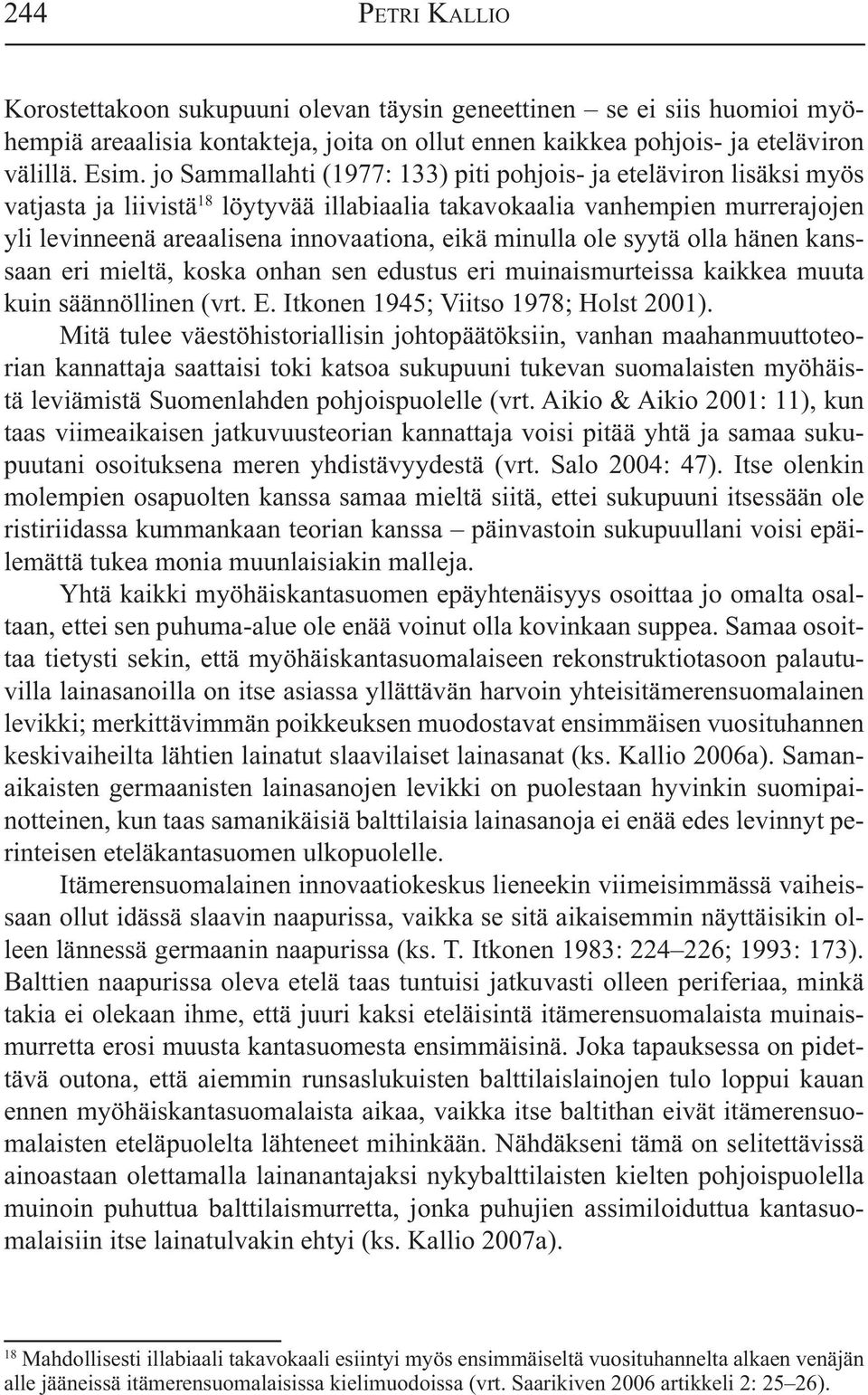 minulla ole syytä olla hänen kanssaan eri mieltä, koska onhan sen edustus eri muinaismurteissa kaikkea muuta kuin säännöllinen (vrt. E. Itkonen 1945; Viitso 1978; Holst 2001).