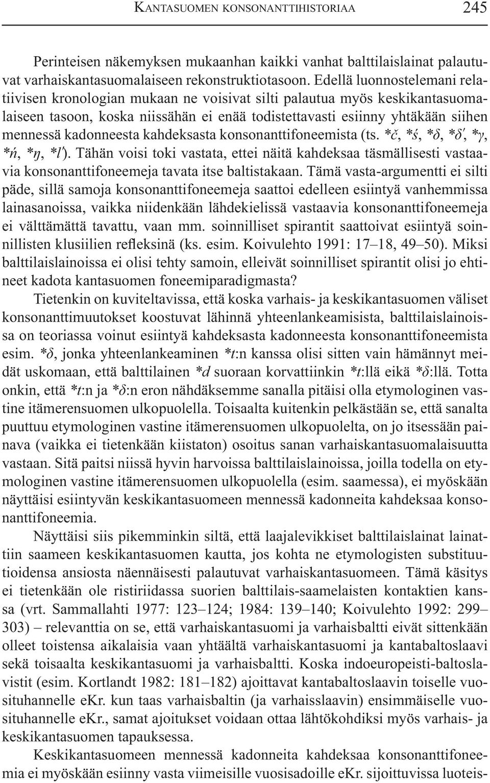 kadonneesta kahdeksasta konsonanttifoneemista (ts. *, *, *, *, *, *, *, *l ). Tähän voisi toki vastata, ettei näitä kahdeksaa täsmällisesti vastaavia konsonanttifoneemeja tavata itse baltistakaan.