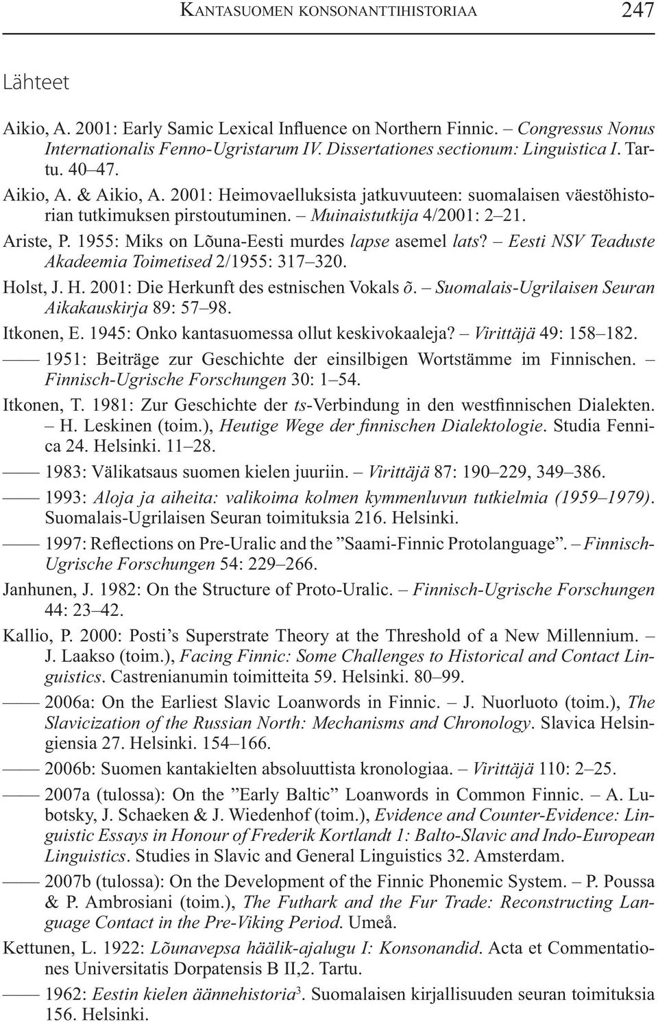 Ariste, P. 1955: Miks on Lõuna-Eesti murdes lapse asemel lats? Eesti NSV Teaduste Akadeemia Toimetised 2/1955: 317 320. Holst, J. H. 2001: Die Herkunft des estnischen Vokals õ.