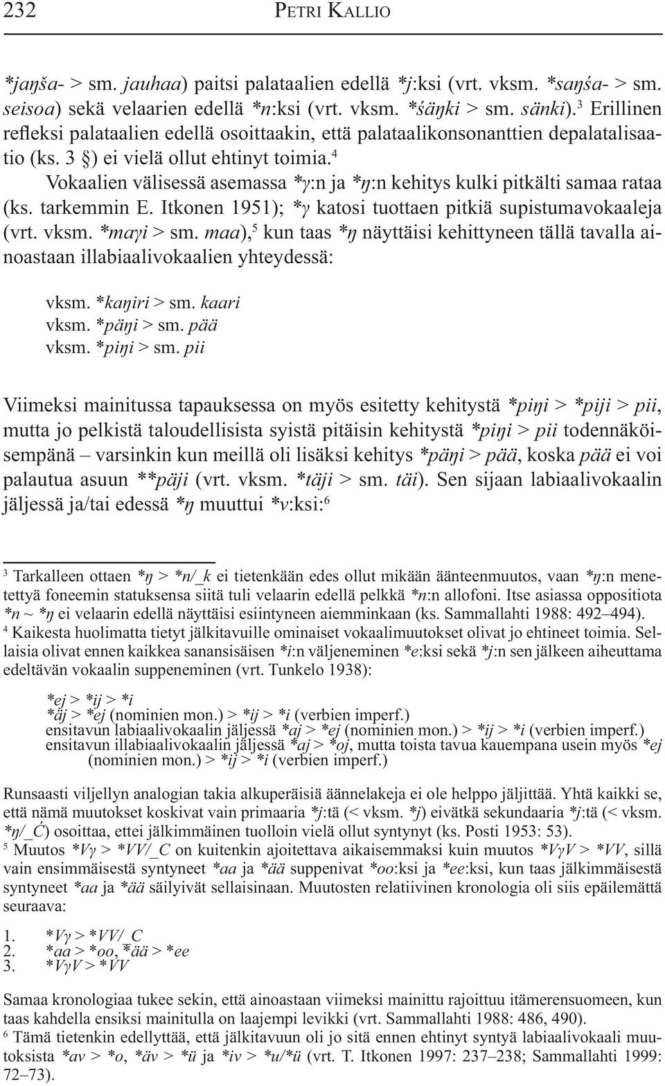 4 Vokaalien välisessä asemassa * :n ja * :n kehitys kulki pitkälti samaa rataa (ks. tarkemmin E. Itkonen 1951); * katosi tuottaen pitkiä supistumavokaaleja (vrt. vksm. *ma i > sm.