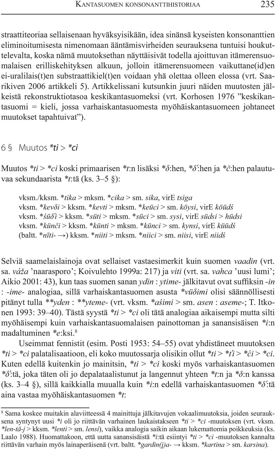 voidaan yhä olettaa olleen elossa (vrt. Saarikiven 2006 artikkeli 5). Artikkelissani kutsunkin juuri näiden muutosten jälkeistä rekonstruktiotasoa keskikantasuomeksi (vrt.