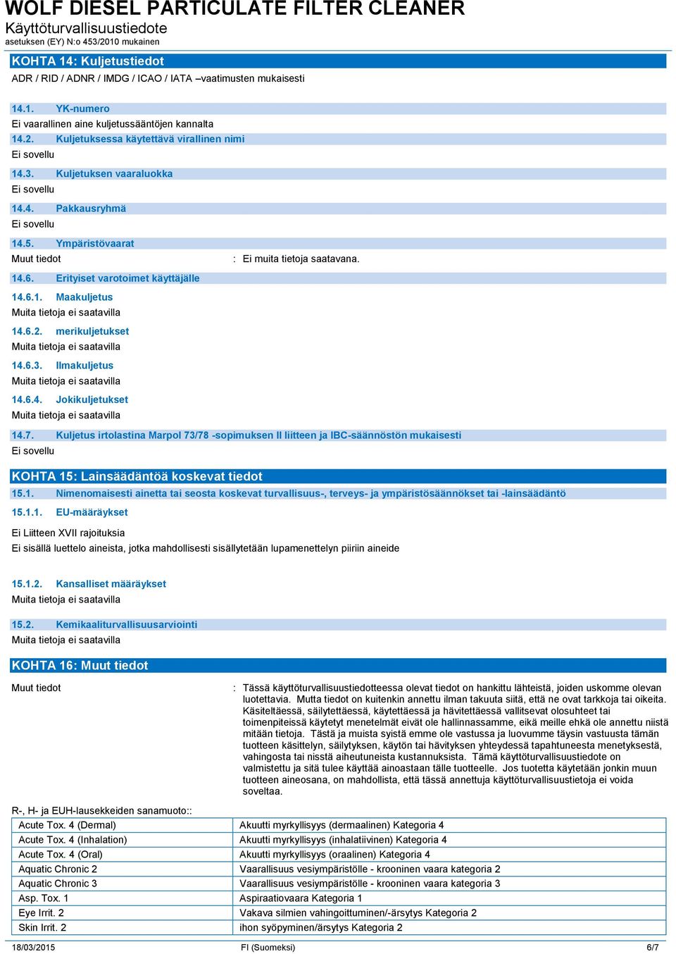 6.4. Jokikuljetukset 14.7. Kuljetus irtolastina Marpol 73/78 -sopimuksen II liitteen ja IBC-säännöstön mukaisesti KOHTA 15: Lainsäädäntöä koskevat tiedot 15.1. Nimenomaisesti ainetta tai seosta koskevat turvallisuus-, terveys- ja ympäristösäännökset tai -lainsäädäntö 15.