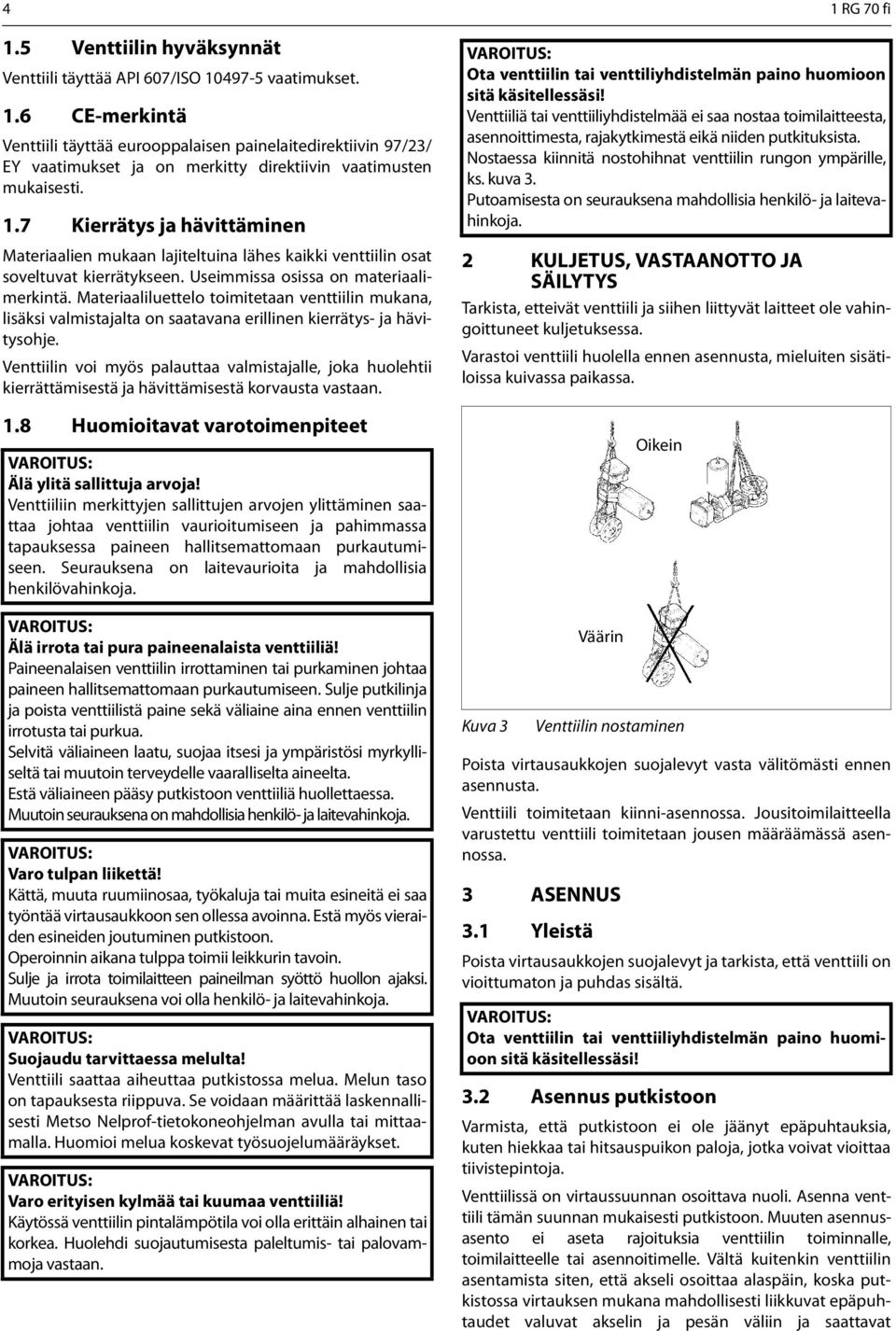 Materiaaliluettelo toimitetaan venttiilin mukana, lisäksi valmistajalta on saatavana erillinen kierrätys- ja hävitysohje.