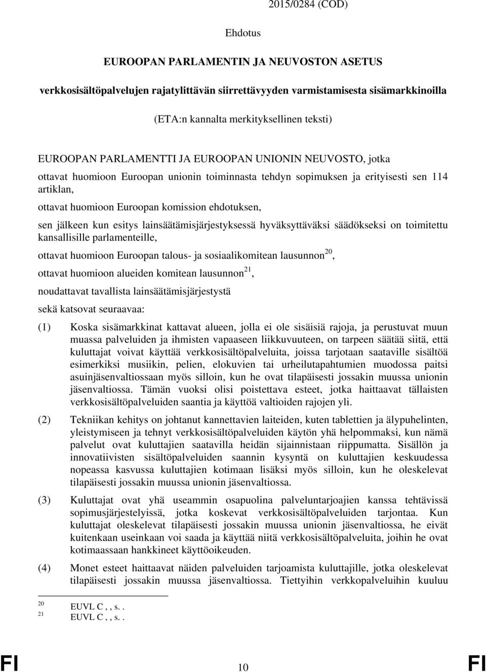 ehdotuksen, sen jälkeen kun esitys lainsäätämisjärjestyksessä hyväksyttäväksi säädökseksi on toimitettu kansallisille parlamenteille, ottavat huomioon Euroopan talous- ja sosiaalikomitean lausunnon