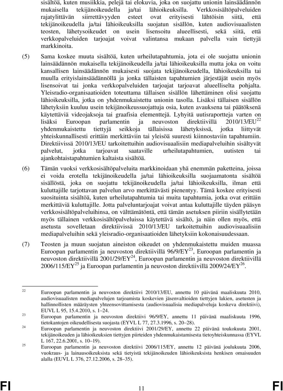 lähetysoikeudet on usein lisensoitu alueellisesti, sekä siitä, että verkkopalveluiden tarjoajat voivat valintansa mukaan palvella vain tiettyjä markkinoita.