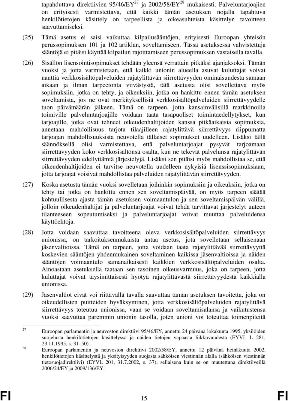 (25) Tämä asetus ei saisi vaikuttaa kilpailusääntöjen, erityisesti Euroopan yhteisön perussopimuksen 101 ja 102 artiklan, soveltamiseen.