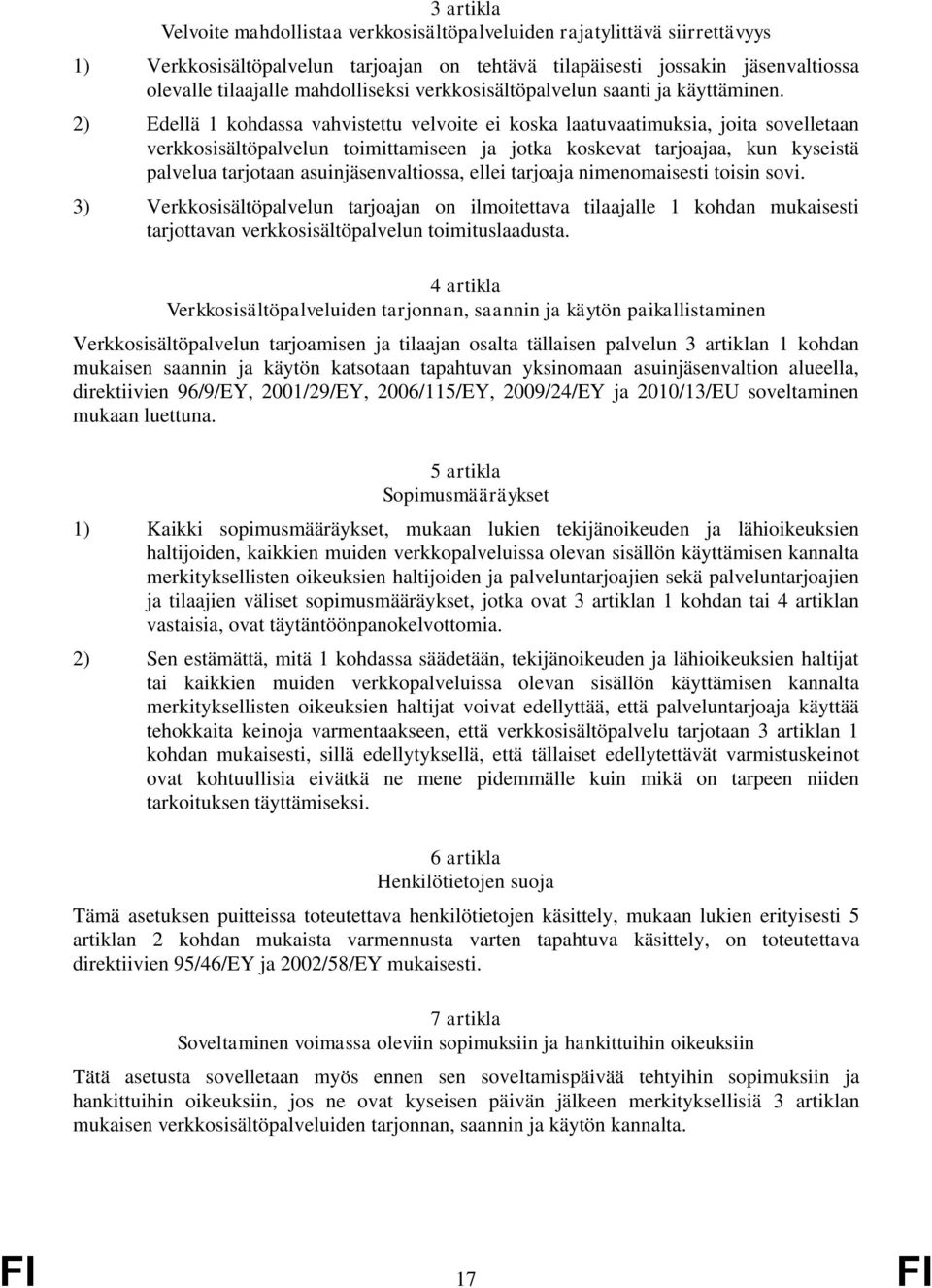 2) Edellä 1 kohdassa vahvistettu velvoite ei koska laatuvaatimuksia, joita sovelletaan verkkosisältöpalvelun toimittamiseen ja jotka koskevat tarjoajaa, kun kyseistä palvelua tarjotaan