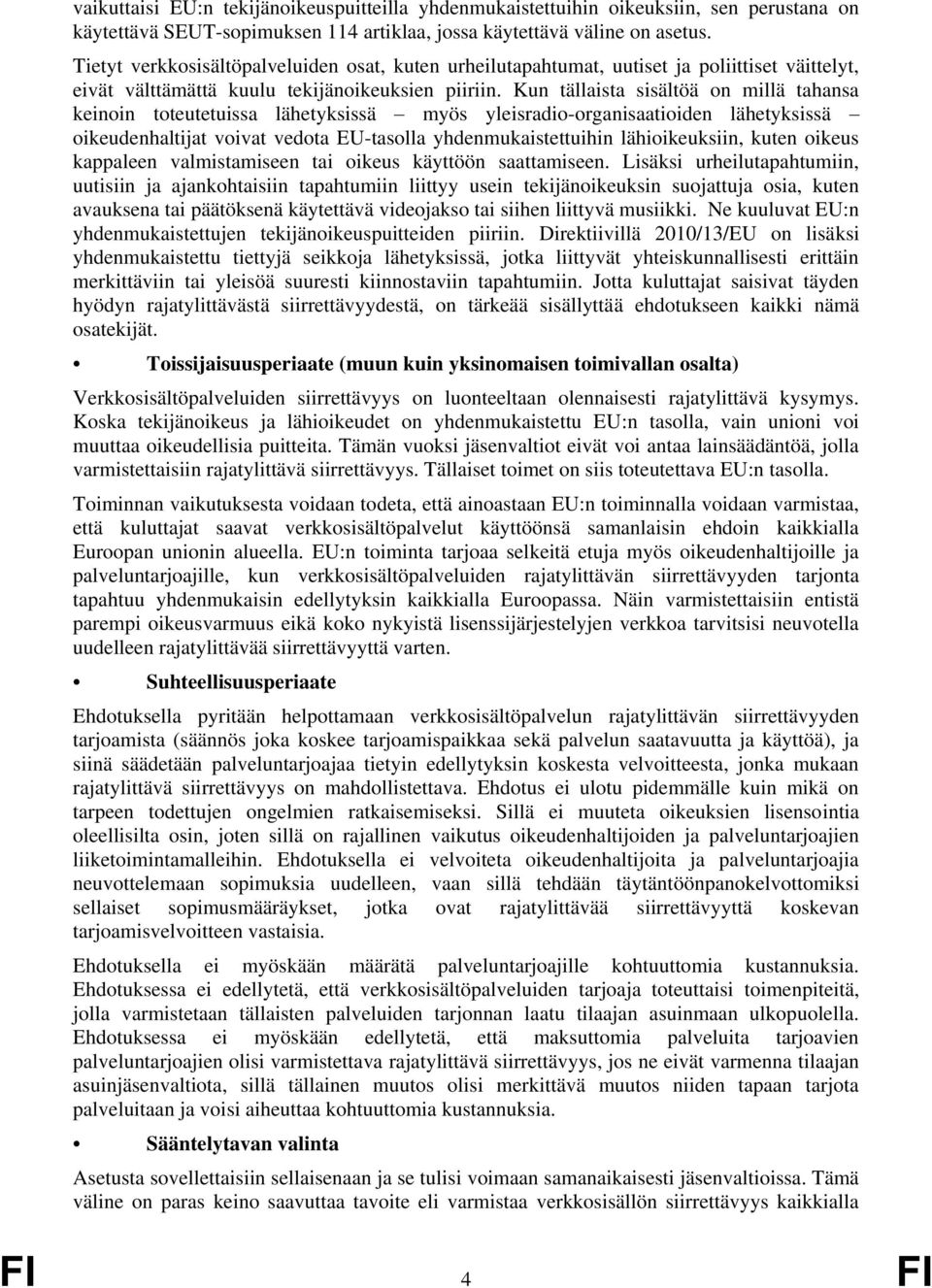 Kun tällaista sisältöä on millä tahansa keinoin toteutetuissa lähetyksissä myös yleisradio-organisaatioiden lähetyksissä oikeudenhaltijat voivat vedota EU-tasolla yhdenmukaistettuihin lähioikeuksiin,