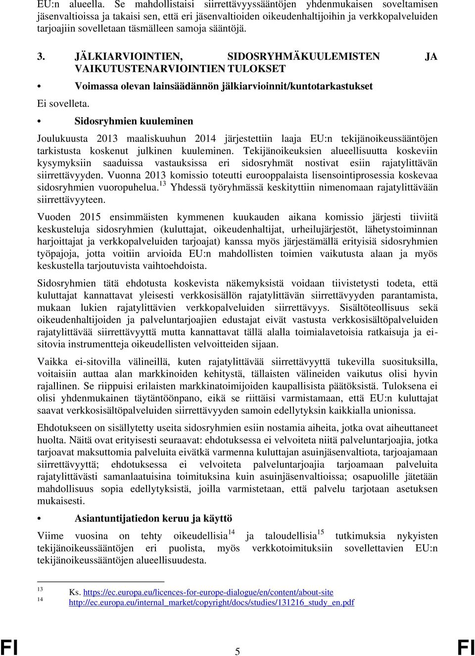 samoja sääntöjä. 3. JÄLKIARVIOINTIEN, SIDOSRYHMÄKUULEMISTEN JA VAIKUTUSTENARVIOINTIEN TULOKSET Voimassa olevan lainsäädännön jälkiarvioinnit/kuntotarkastukset Ei sovelleta.