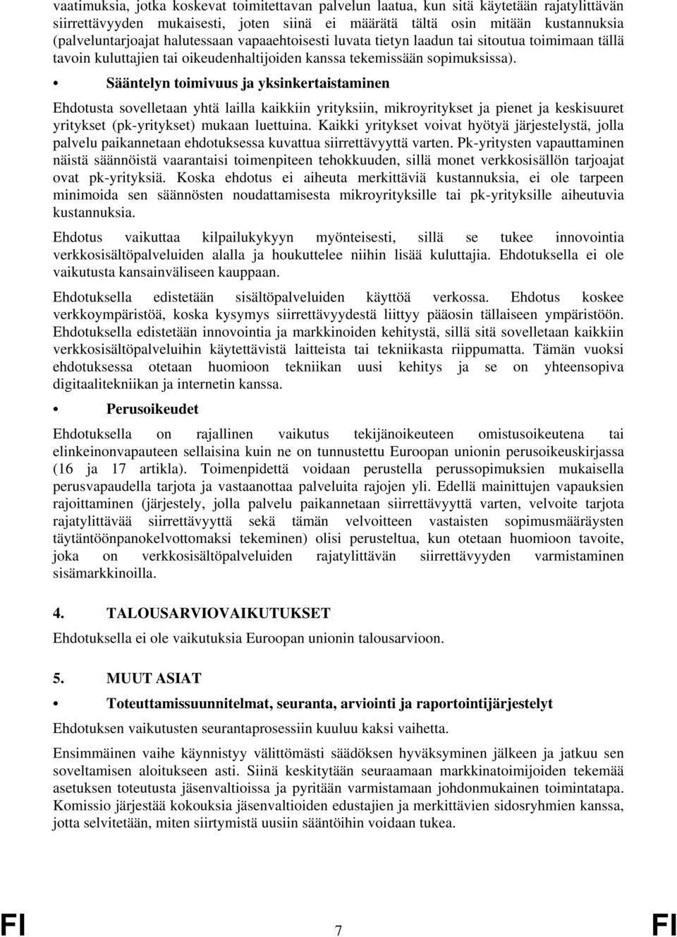 Sääntelyn toimivuus ja yksinkertaistaminen Ehdotusta sovelletaan yhtä lailla kaikkiin yrityksiin, mikroyritykset ja pienet ja keskisuuret yritykset (pk-yritykset) mukaan luettuina.