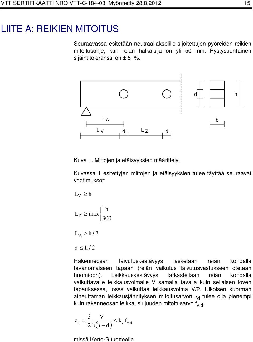 Kuvassa 1 esitettyjen mittojen ja etäisyysien tulee täyttää seuraavat vaatimuset: L V h L Z h max 300 L A h / 2 d h / 2 Raenneosan taivutusestävyys lasetaan reiän ohdalla tavanomaiseen tapaan (reiän